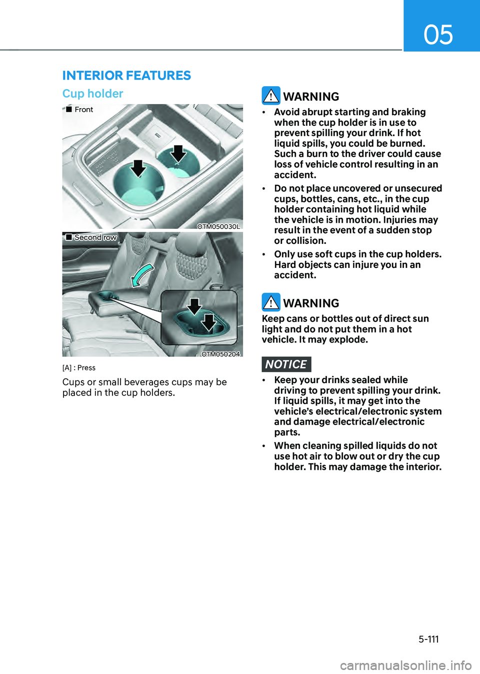 HYUNDAI SANTA FE HYBRID 2021  Owners Manual 05
5-111
Cup holder
„„Front
OTM050030L
„„Second row
OTM050204 
[A] : Press
Cups or small beverages cups may be 
placed in the cup holders.
 WARNING
• Avoid abrupt starting and br