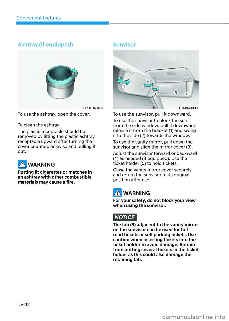HYUNDAI SANTA FE HYBRID 2021  Owners Manual Convenient features
5-112
Ashtray (if equipped)
OPDE046419
To use the ashtray, open the cover.
To clean the ashtray:
The plastic receptacle should be 
removed by lifting the plastic ashtray 
receptacl
