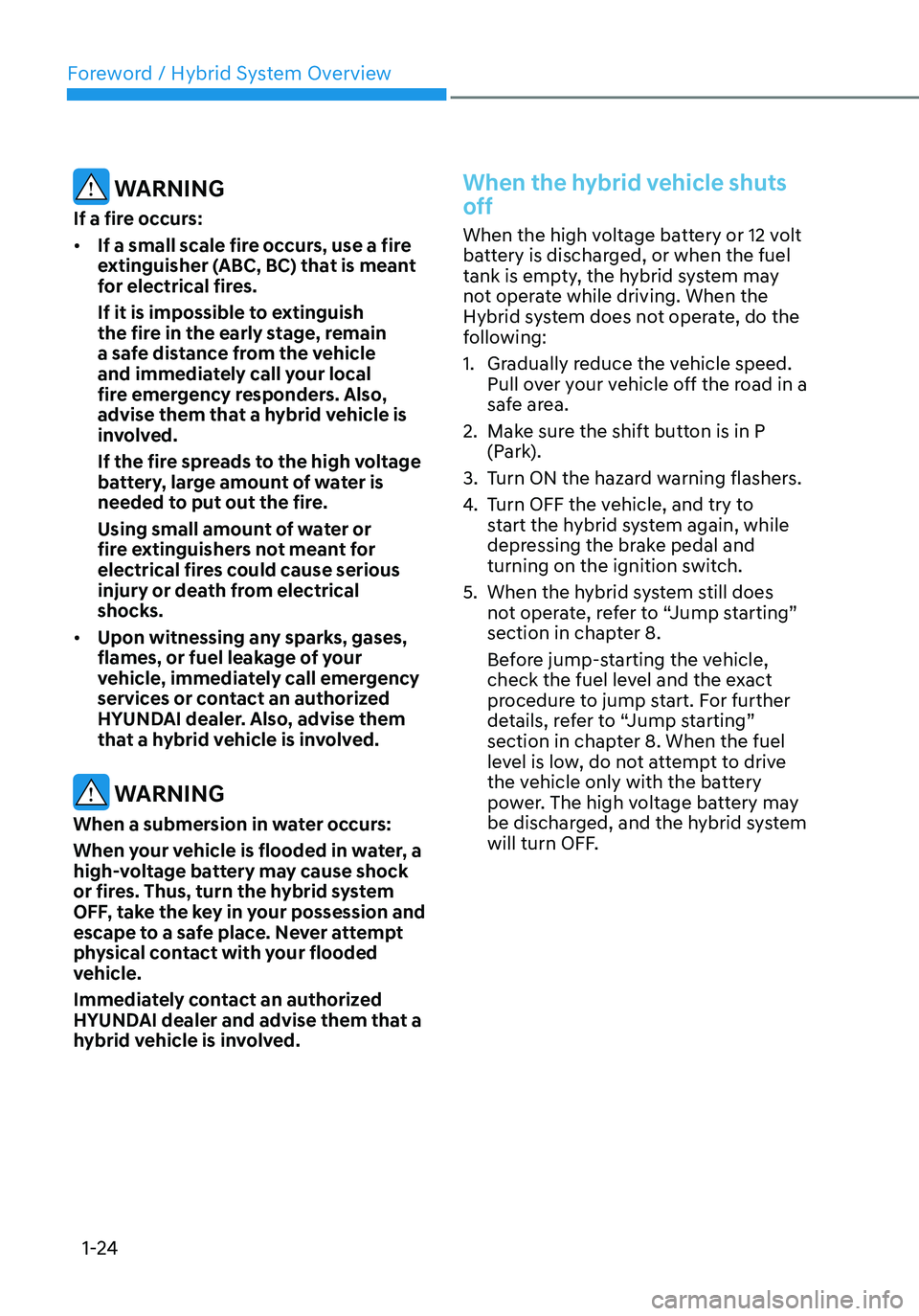 HYUNDAI SANTA FE HYBRID 2021 Owners Manual Foreword / Hybrid System Overview
1-24
WARNING
If a fire occurs:
• If a small scale fire occurs, use a fire
extinguisher (ABC, BC) that is meant
for electrical fires.
If it is impossible to extin HYUNDAI SANTA FE HYBRID 2021 Owners Manual Foreword / Hybrid System Overview
1-24
WARNING
If a fire occurs:
• If a small scale fire occurs, use a fire
extinguisher (ABC, BC) that is meant
for electrical fires.
If it is impossible to extin