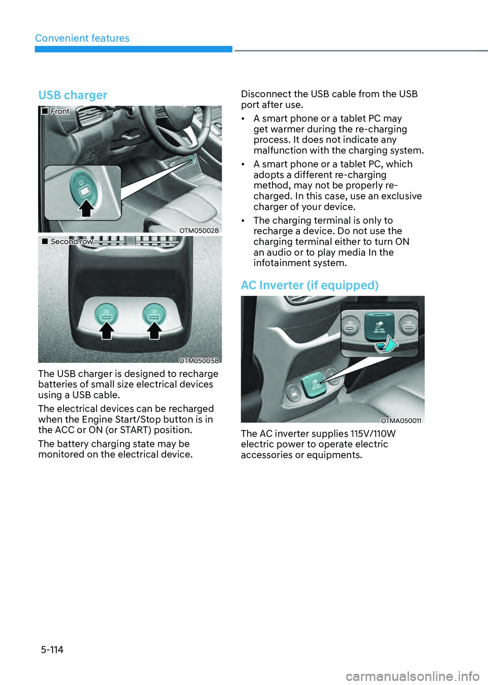 HYUNDAI SANTA FE HYBRID 2021  Owners Manual Convenient features
5-114
USB charger
„„Front
OTM050028
„„Second row
OTM050058
The USB charger is designed to recharge 
batteries of small size electrical devices 
using a USB cabl