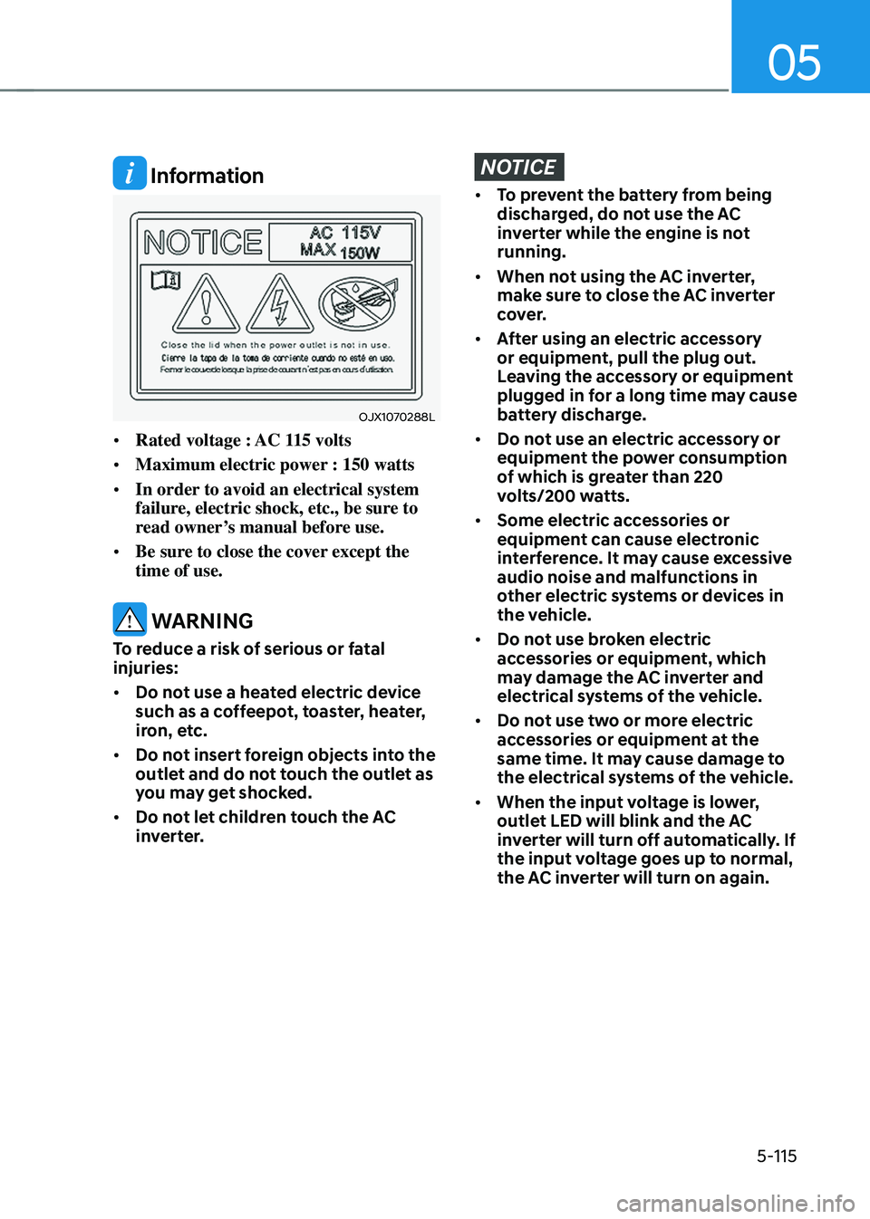 HYUNDAI SANTA FE HYBRID 2021  Owners Manual 05
5-115
 Information
OJX1070288L
• Rated voltage : AC 115 volts
• Maximum electric power : 150 watts
• In order to avoid an electrical system 
failure, electric shock, etc., be sure to 
read ow