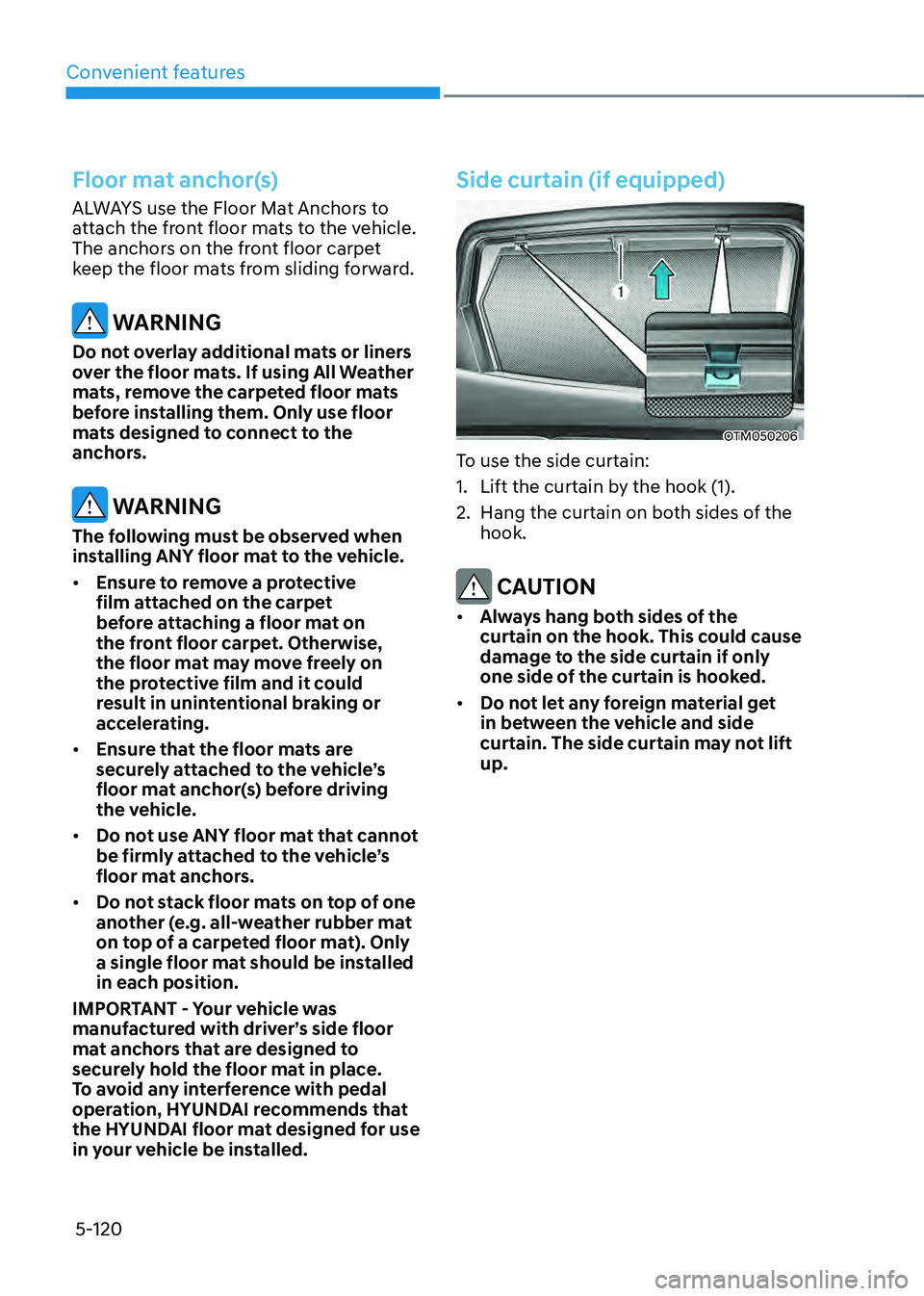 HYUNDAI SANTA FE HYBRID 2021  Owners Manual Convenient features
5-120
Floor mat anchor(s)
ALWAYS use the Floor Mat Anchors to 
attach the front floor mats to the vehicle. 
The anchors on the front floor carpet 
keep the floor mats from sliding 