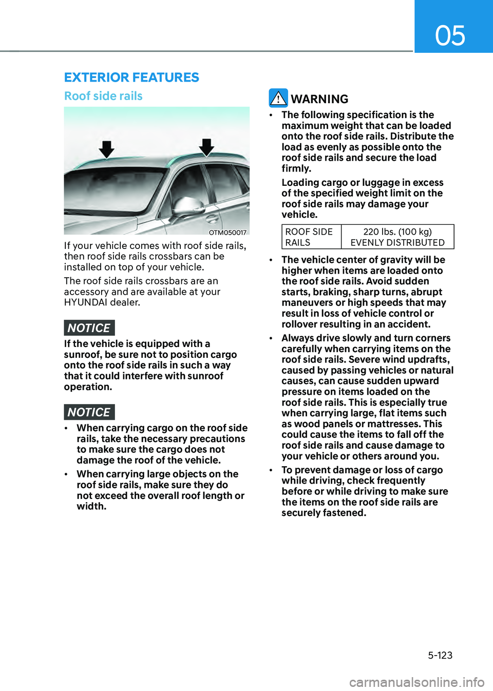 HYUNDAI SANTA FE HYBRID 2021 Owners Manual 05
5-123
EXTERIOR FEATURES
Roof side rails
OTM050017
If your vehicle comes with roof side rails,
then roof side rails crossbars can be
installed on top of your vehicle.
The roof side rails crossbars HYUNDAI SANTA FE HYBRID 2021 Owners Manual 05
5-123
EXTERIOR FEATURES
Roof side rails
OTM050017
If your vehicle comes with roof side rails,
then roof side rails crossbars can be
installed on top of your vehicle.
The roof side rails crossbars