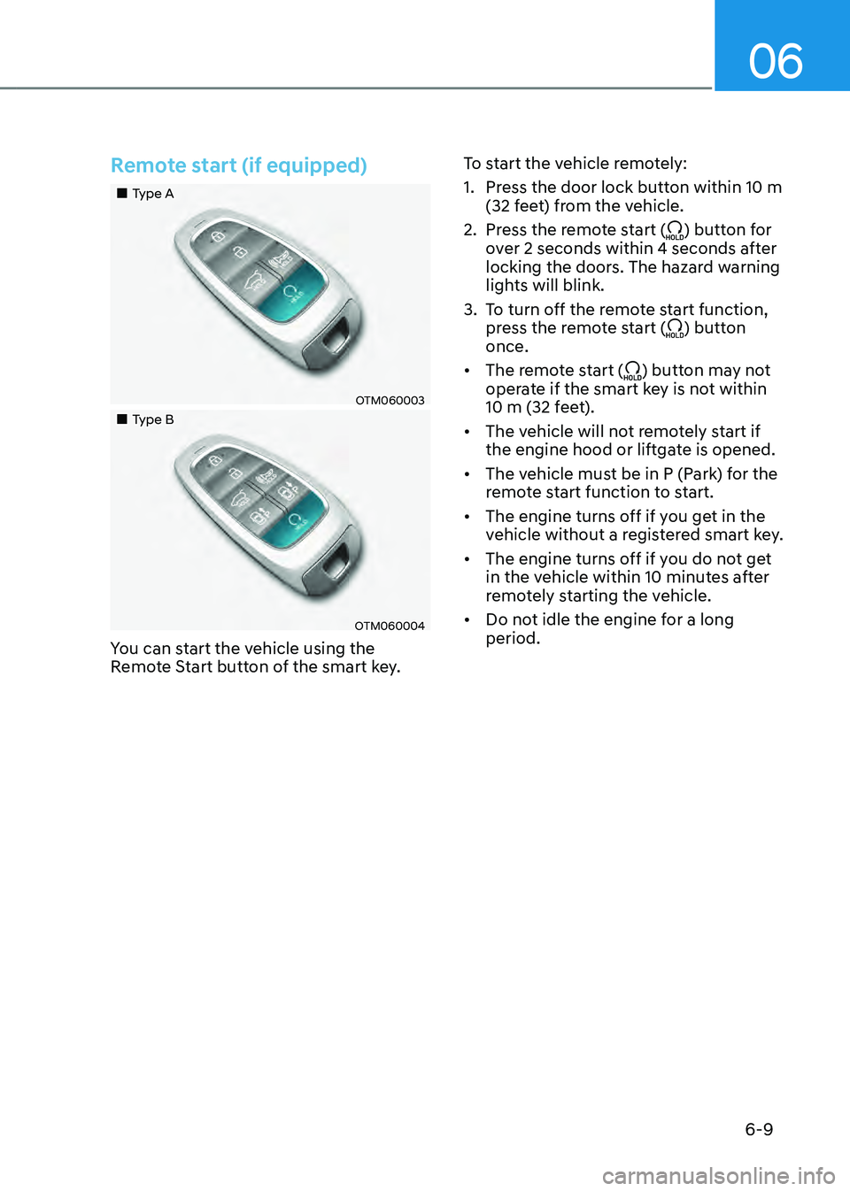 HYUNDAI SANTA FE HYBRID 2021 Owners Manual 06
6-9
Remote start (if equipped)
Type A
OTM060003
Type B
OTM060004
You can start the vehicle using the
Remote Start button of the smart key.To start the vehicle remotely:
1. HYUNDAI SANTA FE HYBRID 2021 Owners Manual 06
6-9
Remote start (if equipped)
Type A
OTM060003
Type B
OTM060004
You can start the vehicle using the
Remote Start button of the smart key.To start the vehicle remotely:
1.