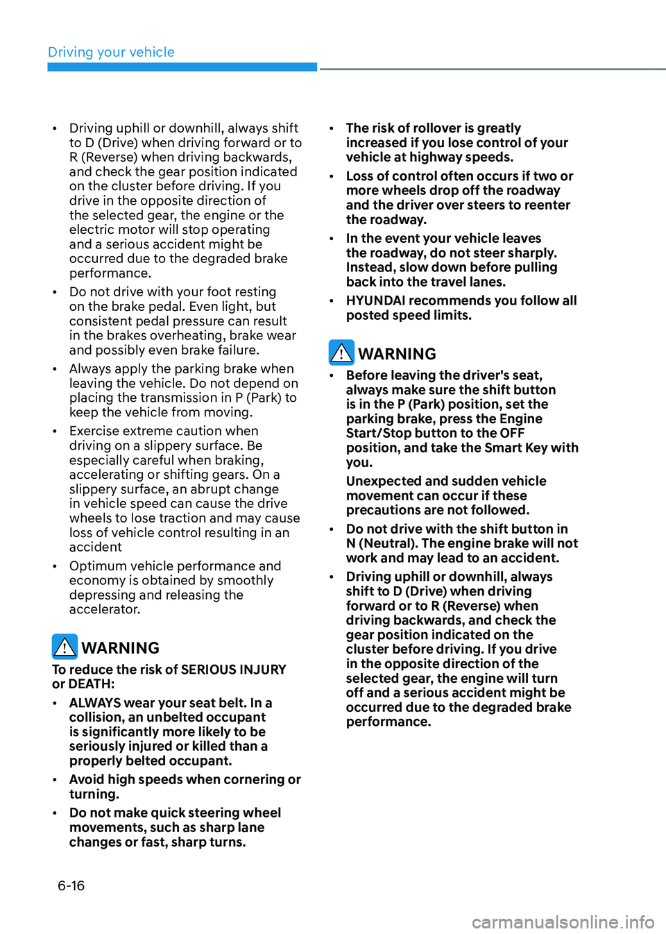 HYUNDAI SANTA FE HYBRID 2021 Owners Manual Driving your vehicle
6-16
• Driving uphill or downhill, always shift
to D (Drive) when driving forward or to
R (Reverse) when driving backwards,
and check the gear position indicated
on the clus HYUNDAI SANTA FE HYBRID 2021 Owners Manual Driving your vehicle
6-16
• Driving uphill or downhill, always shift
to D (Drive) when driving forward or to
R (Reverse) when driving backwards,
and check the gear position indicated
on the clus