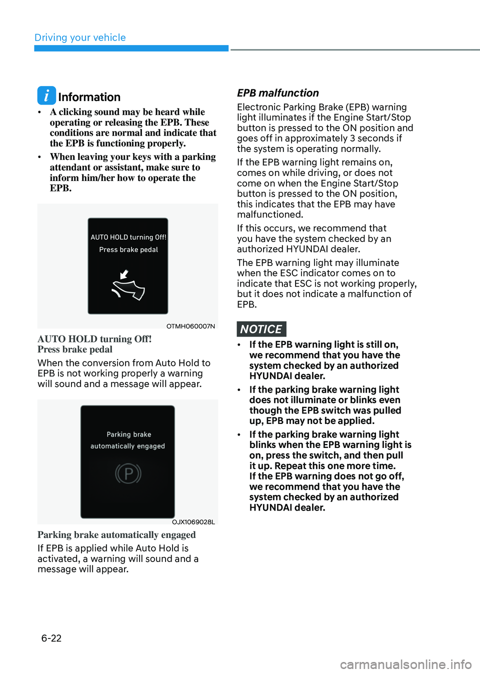 HYUNDAI SANTA FE HYBRID 2021  Owners Manual Driving your vehicle
6-22
 Information
•	A clicking sound may be heard while 
operating or releasing the EPB. These 
conditions are normal and indicate that 
the EPB is functioning properly.
•	 Wh