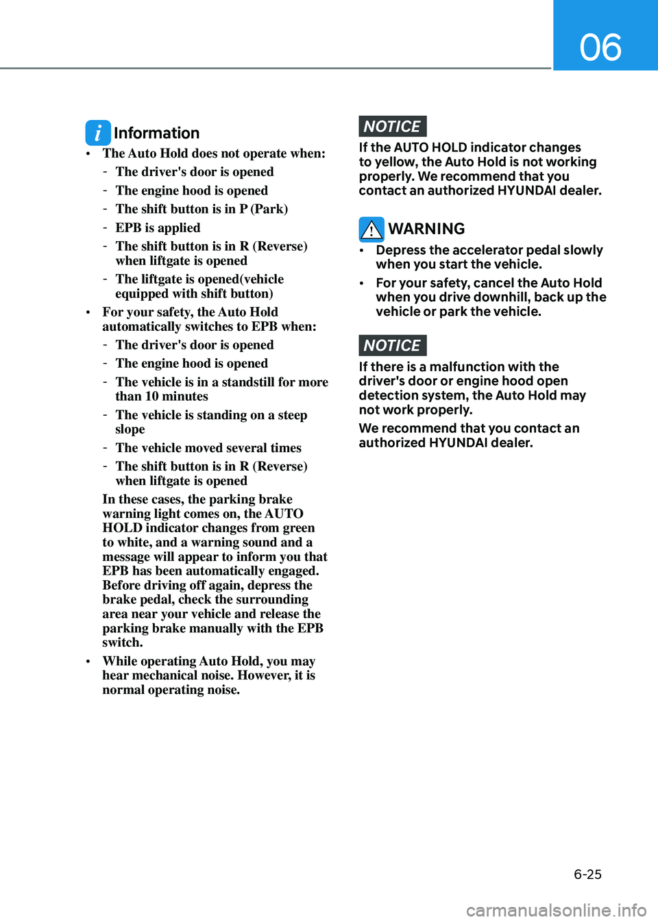 HYUNDAI SANTA FE HYBRID 2021  Owners Manual 06
6-25
 Information
•	The Auto Hold does not operate when:
 -The driver's door is opened
 -The engine hood is opened
 -The shift button is in P (Park)
 -EPB is applied
 -The shift button is in 
