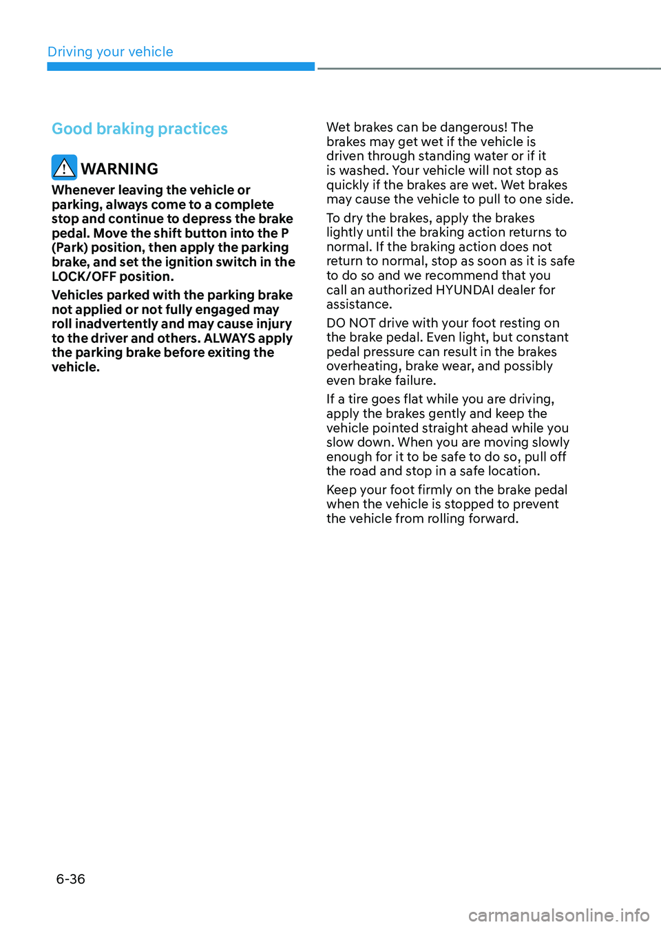 HYUNDAI SANTA FE HYBRID 2021 Owners Manual Driving your vehicle
6-36
Good braking practices
WARNING
Whenever leaving the vehicle or
parking, always come to a complete
stop and continue to depress the brake
pedal. Move the shift button into HYUNDAI SANTA FE HYBRID 2021 Owners Manual Driving your vehicle
6-36
Good braking practices
WARNING
Whenever leaving the vehicle or
parking, always come to a complete
stop and continue to depress the brake
pedal. Move the shift button into