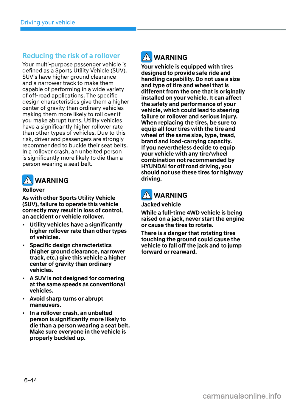 HYUNDAI SANTA FE HYBRID 2021 Owners Manual Driving your vehicle
6-44
Reducing the risk of a rollover
Your multi-purpose passenger vehicle is
defined as a Sports Utility Vehicle (SUV).
SUV’s have higher ground clearance
and a narrower trac HYUNDAI SANTA FE HYBRID 2021 Owners Manual Driving your vehicle
6-44
Reducing the risk of a rollover
Your multi-purpose passenger vehicle is
defined as a Sports Utility Vehicle (SUV).
SUV’s have higher ground clearance
and a narrower trac