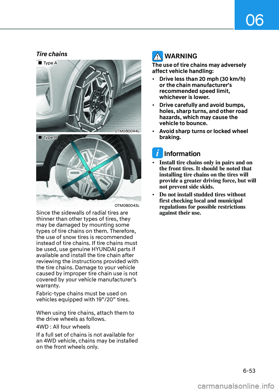 HYUNDAI SANTA FE HYBRID 2021  Owners Manual 06
6-53
Tire chains
„„Type A
OTM080044L
„„Type B
OTM080043L
Since the sidewalls of radial tires are 
thinner than other types of tires, they 
may be damaged by mounting some 
types
