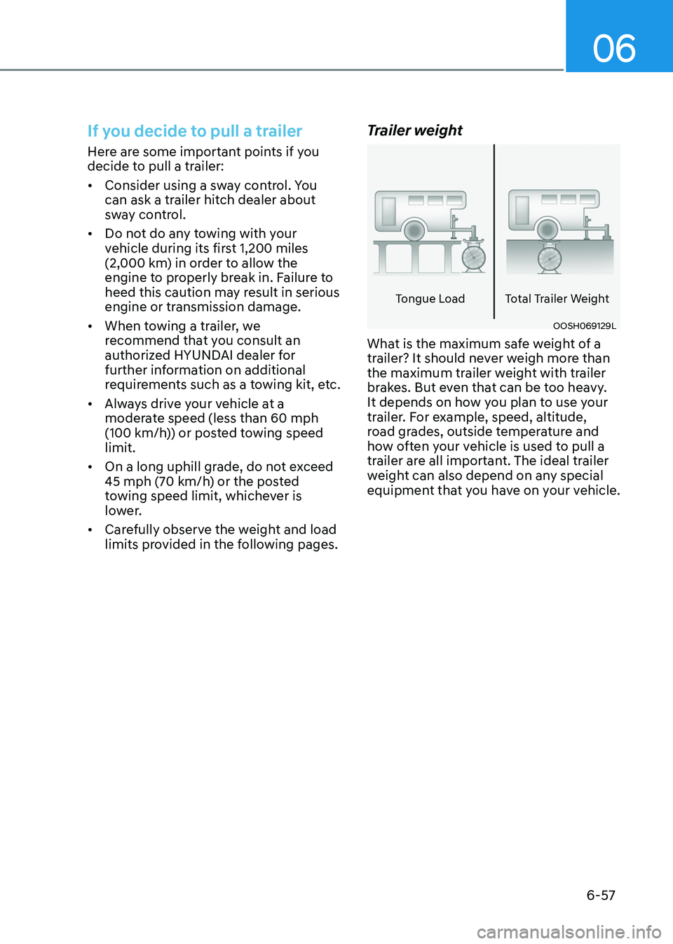 HYUNDAI SANTA FE HYBRID 2021 Owners Manual 06
6-57
If you decide to pull a trailer
Here are some important points if you
decide to pull a trailer:
• Consider using a sway control. You
can ask a trailer hitch dealer about
sway control.
• HYUNDAI SANTA FE HYBRID 2021 Owners Manual 06
6-57
If you decide to pull a trailer
Here are some important points if you
decide to pull a trailer:
• Consider using a sway control. You
can ask a trailer hitch dealer about
sway control.
•