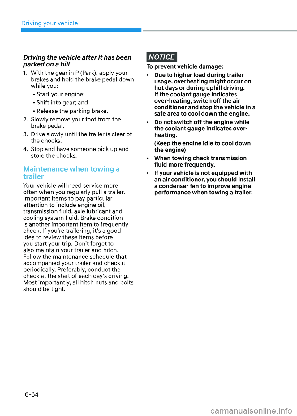 HYUNDAI SANTA FE HYBRID 2021 Owners Manual Driving your vehicle
6-64
Driving the vehicle after it has been
parked on a hill
1. With the gear in P (Park), apply your
brakes and hold the brake pedal down
while you:• Start your engine;
• HYUNDAI SANTA FE HYBRID 2021 Owners Manual Driving your vehicle
6-64
Driving the vehicle after it has been
parked on a hill
1. With the gear in P (Park), apply your
brakes and hold the brake pedal down
while you:• Start your engine;
•