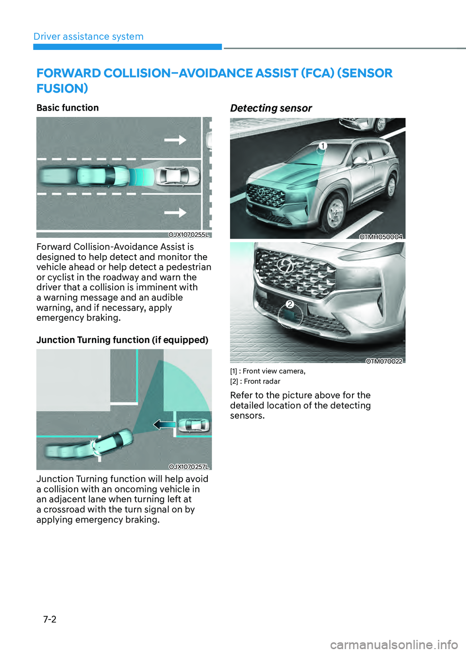 HYUNDAI SANTA FE HYBRID 2021 Owners Manual Driver assistance system7-2
FORWARD COLLISION–AVOIDANCE ASSIST (FCA) (SENSOR
FUSION)
DRIVING SAFETY
Basic function
OJX1070255L
Forward Collision-Avoidance Assist is
designed to help detect and mo HYUNDAI SANTA FE HYBRID 2021 Owners Manual Driver assistance system7-2
FORWARD COLLISION–AVOIDANCE ASSIST (FCA) (SENSOR
FUSION)
DRIVING SAFETY
Basic function
OJX1070255L
Forward Collision-Avoidance Assist is
designed to help detect and mo