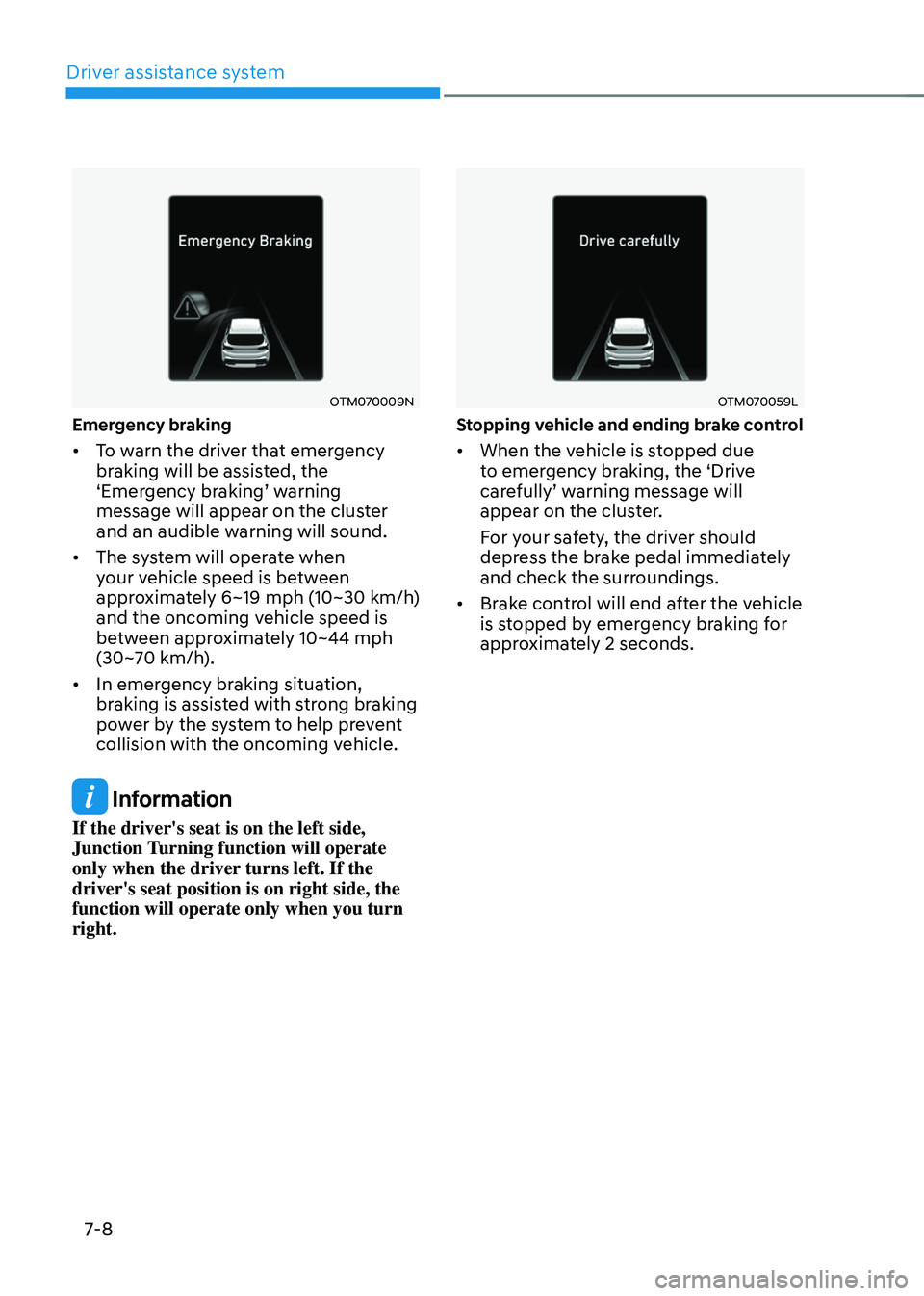 HYUNDAI SANTA FE HYBRID 2021 Owners Manual Driver assistance system
7-8
OTM070009N
Emergency braking
• To warn the driver that emergency
braking will be assisted, the
‘Emergency braking’ warning message will appear on the cluster
and HYUNDAI SANTA FE HYBRID 2021 Owners Manual Driver assistance system
7-8
OTM070009N
Emergency braking
• To warn the driver that emergency
braking will be assisted, the
‘Emergency braking’ warning message will appear on the cluster
and