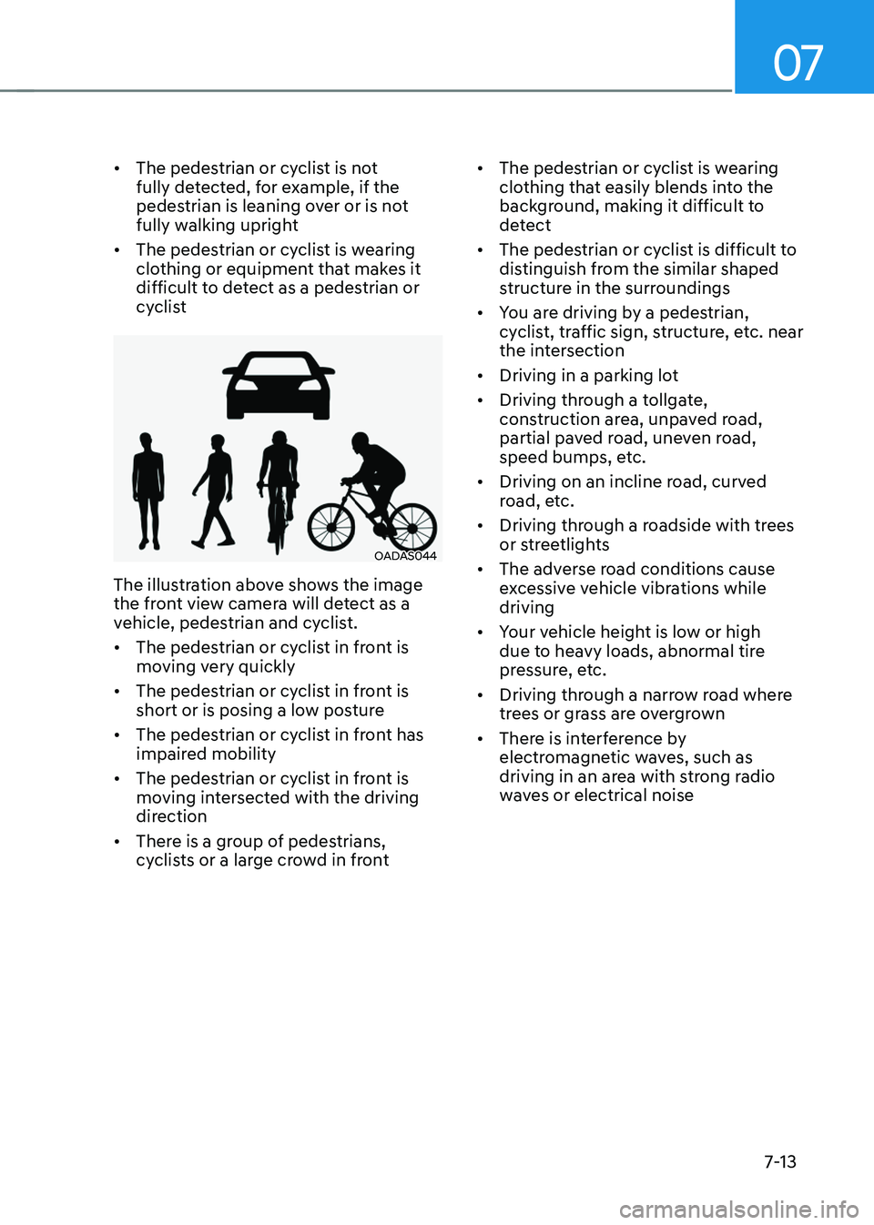 HYUNDAI SANTA FE HYBRID 2021 Owners Manual 07
7-13
• The pedestrian or cyclist is not
fully detected, for example, if the
pedestrian is leaning over or is not
fully walking upright
• The pedestrian or cyclist is wearing
clothing or eq HYUNDAI SANTA FE HYBRID 2021 Owners Manual 07
7-13
• The pedestrian or cyclist is not
fully detected, for example, if the
pedestrian is leaning over or is not
fully walking upright
• The pedestrian or cyclist is wearing
clothing or eq