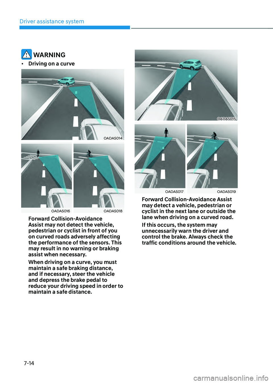 HYUNDAI SANTA FE HYBRID 2021 Owners Manual Driver assistance system
7-14
WARNING
• Driving on a curve
OADAS014
OADAS016OADAS018
Forward Collision-Avoidance
Assist may not detect the vehicle,
pedestrian or cyclist in front of you
on curve HYUNDAI SANTA FE HYBRID 2021 Owners Manual Driver assistance system
7-14
WARNING
• Driving on a curve
OADAS014
OADAS016OADAS018
Forward Collision-Avoidance
Assist may not detect the vehicle,
pedestrian or cyclist in front of you
on curve