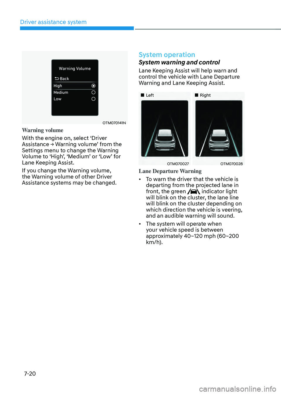 HYUNDAI SANTA FE HYBRID 2021 Owners Manual Driver assistance system
7-20
OTM070141N
Warning volume
With the engine on, select ‘Driver
Assistance → Warning volume’ from the Settings menu to change the Warning Volume to ‘High’, ‘Med HYUNDAI SANTA FE HYBRID 2021 Owners Manual Driver assistance system
7-20
OTM070141N
Warning volume
With the engine on, select ‘Driver
Assistance → Warning volume’ from the Settings menu to change the Warning Volume to ‘High’, ‘Med