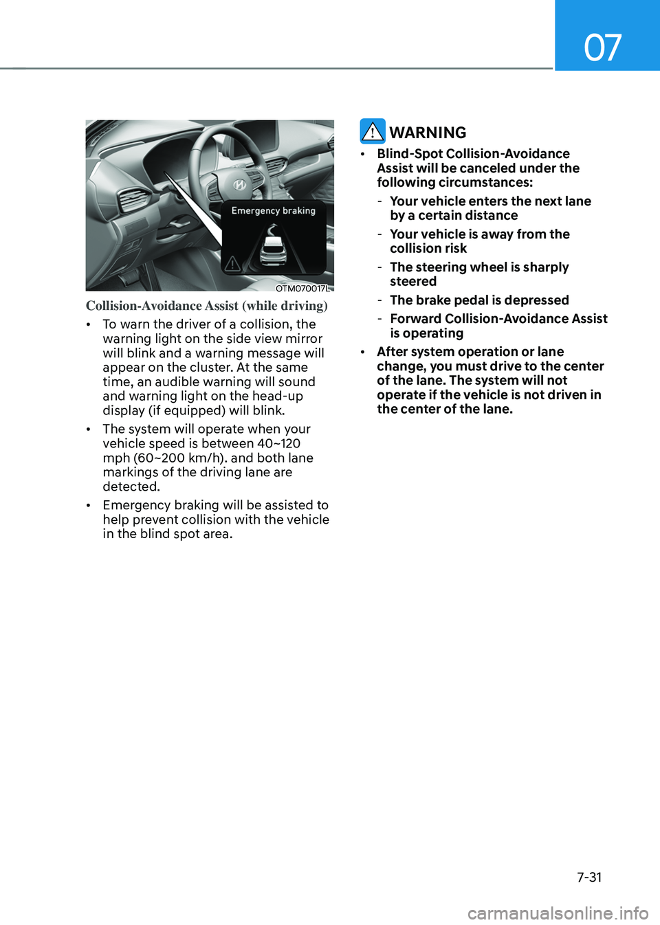 HYUNDAI SANTA FE HYBRID 2021 Owners Manual 07
7-31
OTM070017L
Collision-Avoidance Assist (while driving)
• To warn the driver of a collision, the
warning light on the side view mirror
will blink and a warning message will
appear on the c HYUNDAI SANTA FE HYBRID 2021 Owners Manual 07
7-31
OTM070017L
Collision-Avoidance Assist (while driving)
• To warn the driver of a collision, the
warning light on the side view mirror
will blink and a warning message will
appear on the c