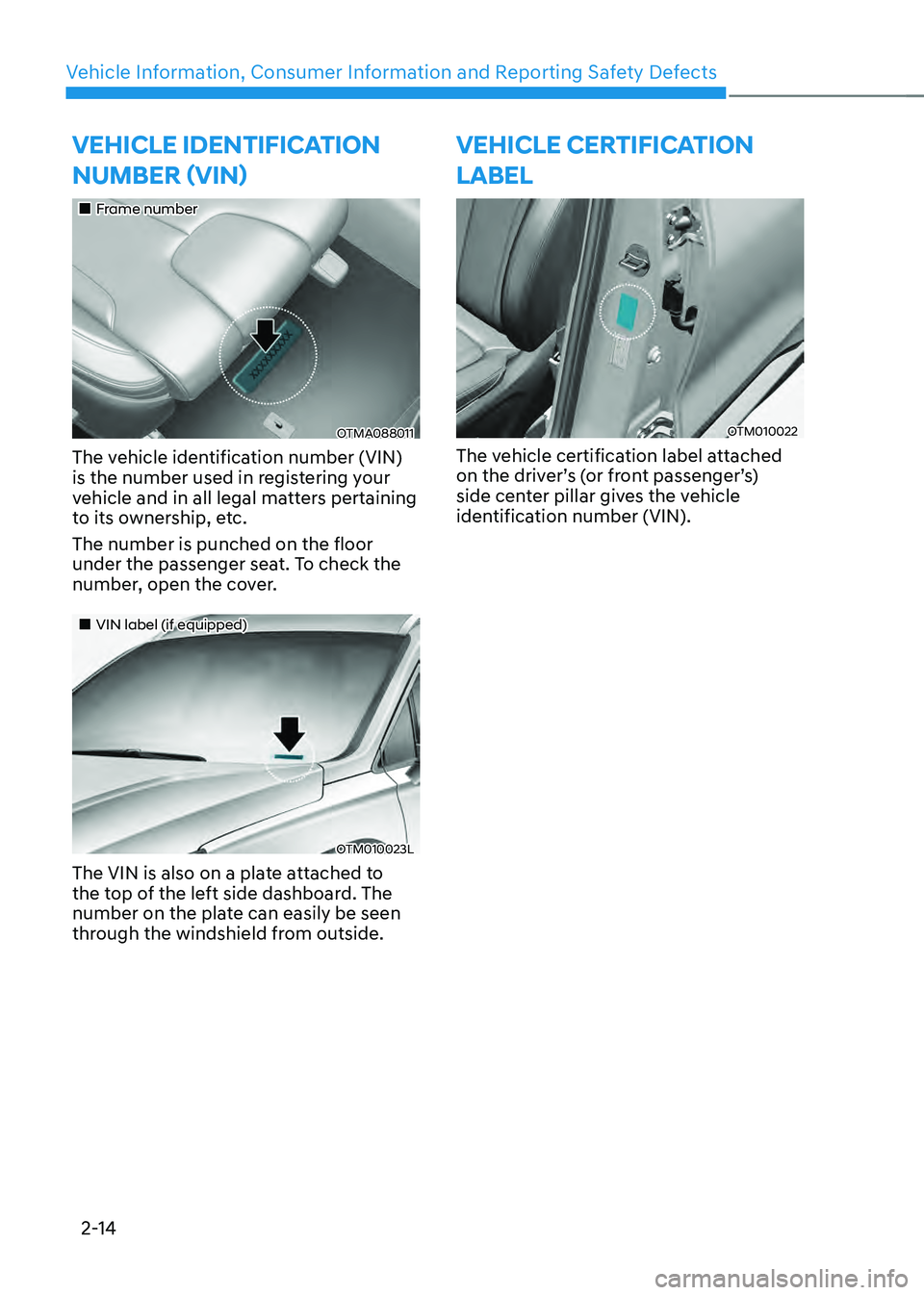 HYUNDAI SANTA FE HYBRID 2021 Service Manual Vehicle Information, Consumer Information and Reporting Safety Defects
2-14
VEHICLE IDENTIFICATION
NUMBER (VIN)
Frame number
OTMA088011
The vehicle identification number (VIN)
is the num HYUNDAI SANTA FE HYBRID 2021 Service Manual Vehicle Information, Consumer Information and Reporting Safety Defects
2-14
VEHICLE IDENTIFICATION
NUMBER (VIN)
Frame number
OTMA088011
The vehicle identification number (VIN)
is the num