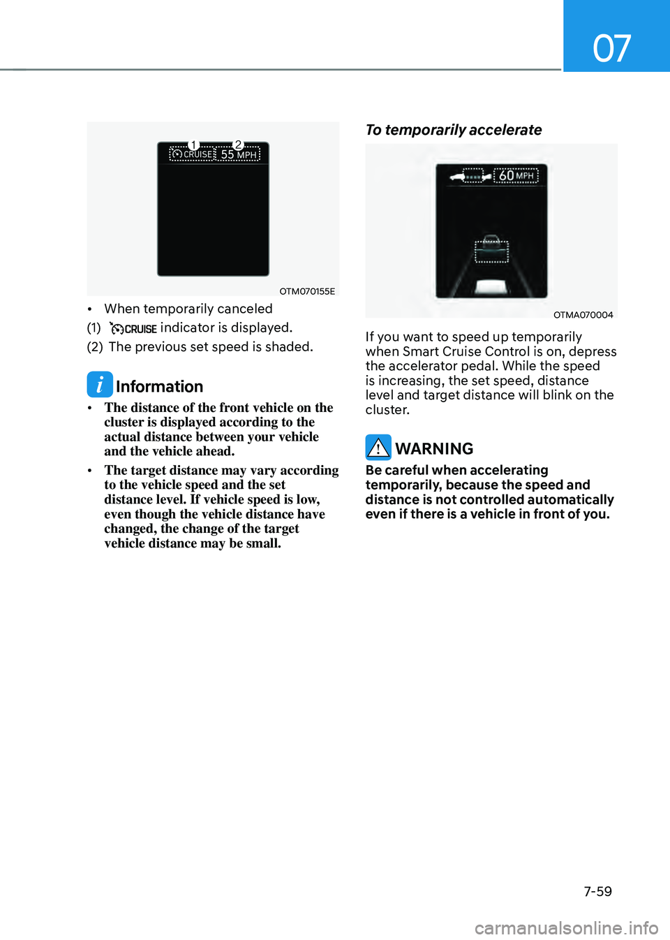 HYUNDAI SANTA FE HYBRID 2021 Owners Manual 07
7-59
OTM070155E
• When temporarily canceled
(1) indicator is displayed.
(2) The previous set speed is shaded.
Information
• The distance of the front vehicle on the
cluster is displayed acco HYUNDAI SANTA FE HYBRID 2021 Owners Manual 07
7-59
OTM070155E
• When temporarily canceled
(1) indicator is displayed.
(2) The previous set speed is shaded.
Information
• The distance of the front vehicle on the
cluster is displayed acco