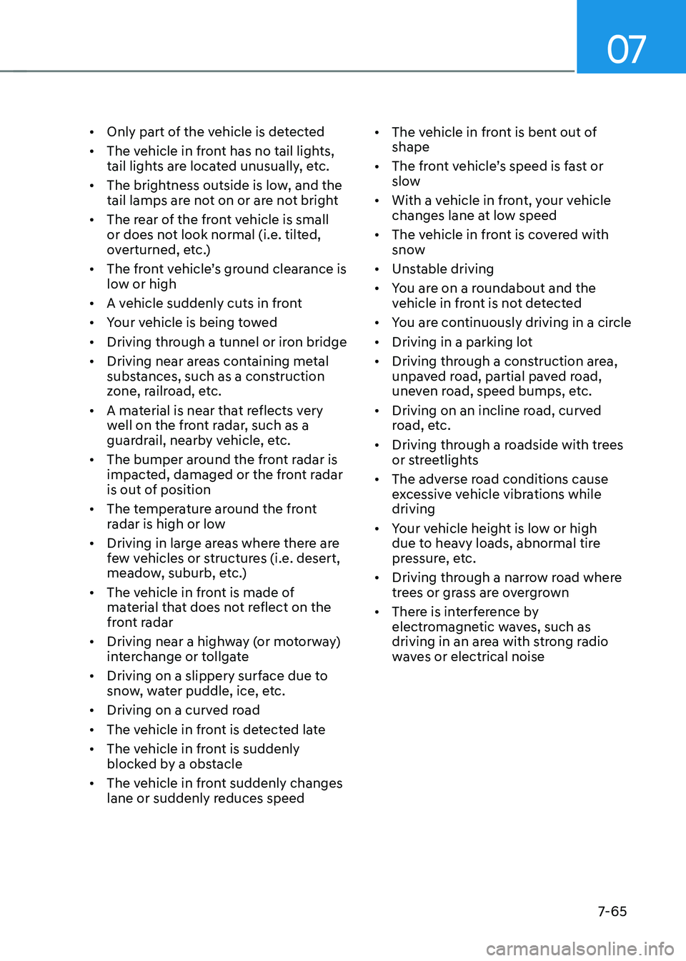HYUNDAI SANTA FE HYBRID 2021 Owners Manual 07
7-65
• Only part of the vehicle is detected
• The vehicle in front has no tail lights,
tail lights are located unusually, etc.
• The brightness outside is low, and the
tail lamps are not HYUNDAI SANTA FE HYBRID 2021 Owners Manual 07
7-65
• Only part of the vehicle is detected
• The vehicle in front has no tail lights,
tail lights are located unusually, etc.
• The brightness outside is low, and the
tail lamps are not