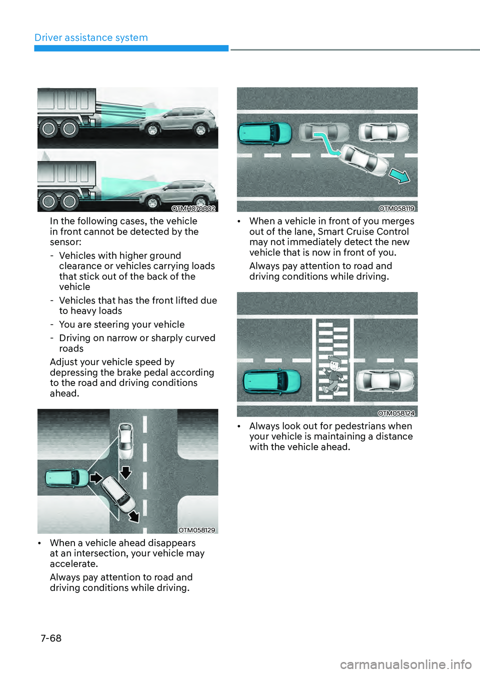 HYUNDAI SANTA FE HYBRID 2021 Owners Manual Driver assistance system
7-68
OTMH070002
In the following cases, the vehicle
in front cannot be detected by the
sensor:
-Vehicles with higher ground
clearance or vehicles carrying loads
that stic HYUNDAI SANTA FE HYBRID 2021 Owners Manual Driver assistance system
7-68
OTMH070002
In the following cases, the vehicle
in front cannot be detected by the
sensor:
-Vehicles with higher ground
clearance or vehicles carrying loads
that stic