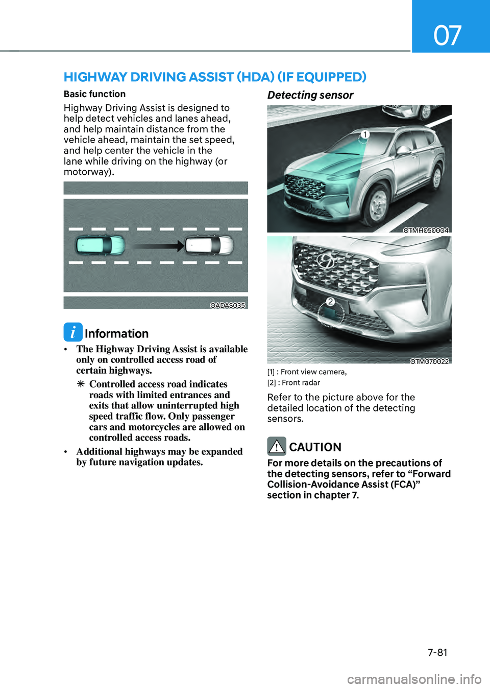 HYUNDAI SANTA FE HYBRID 2021  Owners Manual 07
7-81
Basic function
Highway Driving Assist is designed to 
help detect vehicles and lanes ahead, 
and help maintain distance from the 
vehicle ahead, maintain the set speed, 
and help center the ve