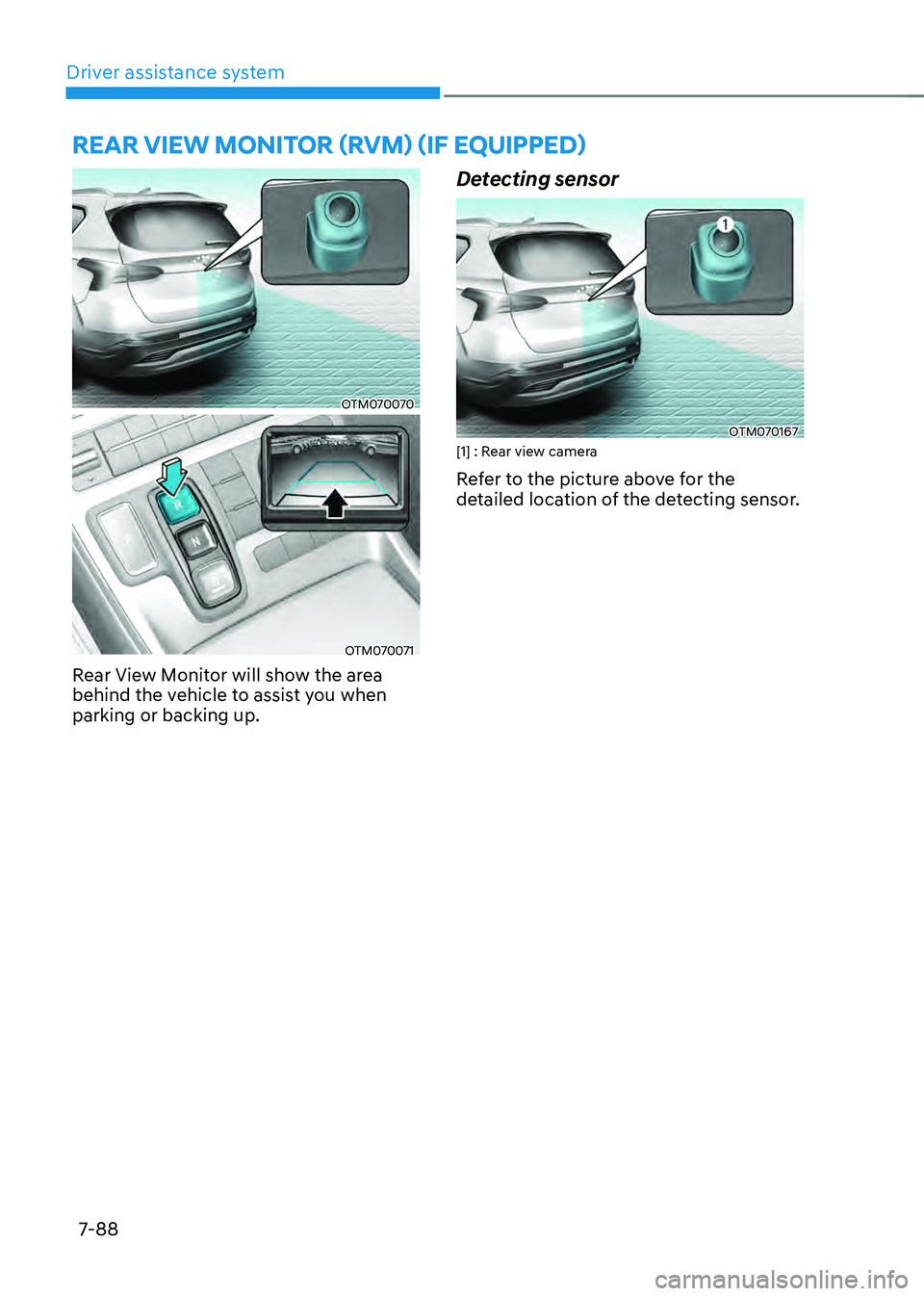 HYUNDAI SANTA FE HYBRID 2021  Owners Manual Driver assistance system
7-88
OTM070070
OTM070071
Rear View Monitor will show the area 
behind the vehicle to assist you when 
parking or backing up.
Detecting sensor
OTM070167[1] : Rear view camera
R
