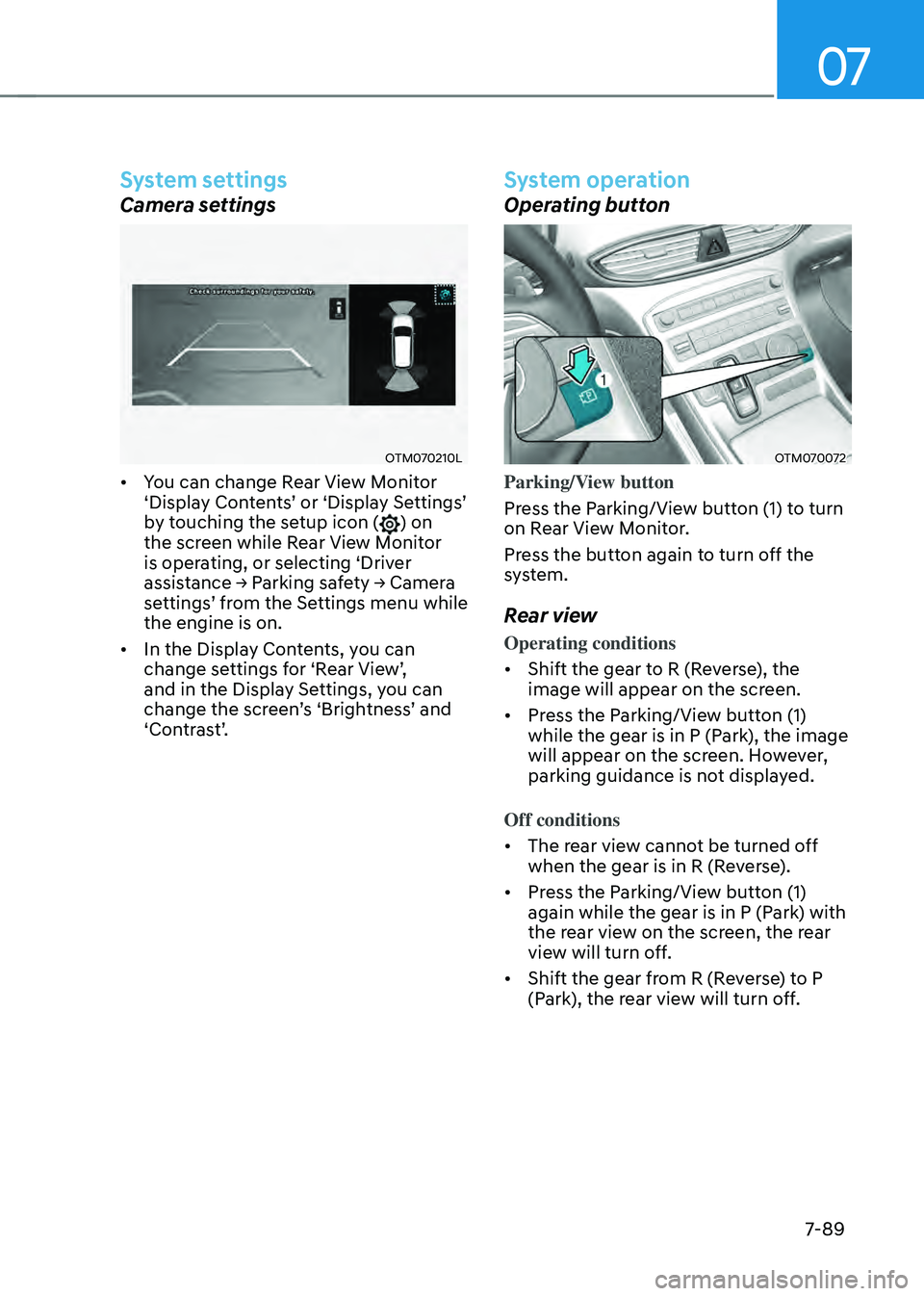 HYUNDAI SANTA FE HYBRID 2021 Owners Manual 07
7-89
System settings
Camera settings
OTM070210L
• You can change Rear View Monitor ‘Display Contents’ or ‘Display Settings’ by touching the setup icon () on
the screen while Rear View Mo HYUNDAI SANTA FE HYBRID 2021 Owners Manual 07
7-89
System settings
Camera settings
OTM070210L
• You can change Rear View Monitor ‘Display Contents’ or ‘Display Settings’ by touching the setup icon () on
the screen while Rear View Mo