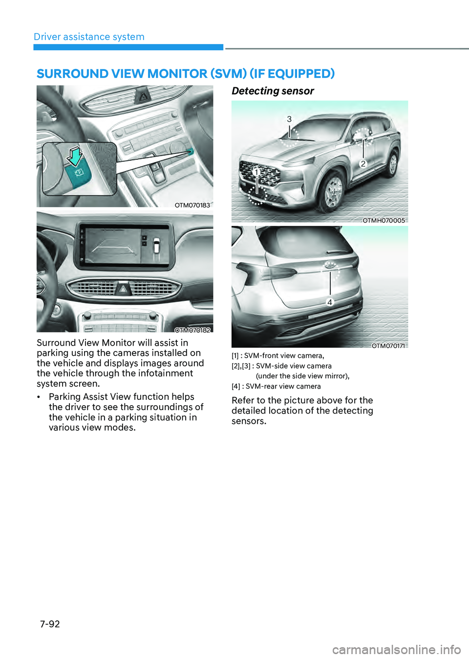 HYUNDAI SANTA FE HYBRID 2021 Owners Manual Driver assistance system
7-92
SURROUND VIEW MONITOR (SVM) (IF EQUIPPED)
OTM070183
OTM070182
Surround View Monitor will assist in
parking using the cameras installed on
the vehicle and displays imag HYUNDAI SANTA FE HYBRID 2021 Owners Manual Driver assistance system
7-92
SURROUND VIEW MONITOR (SVM) (IF EQUIPPED)
OTM070183
OTM070182
Surround View Monitor will assist in
parking using the cameras installed on
the vehicle and displays imag