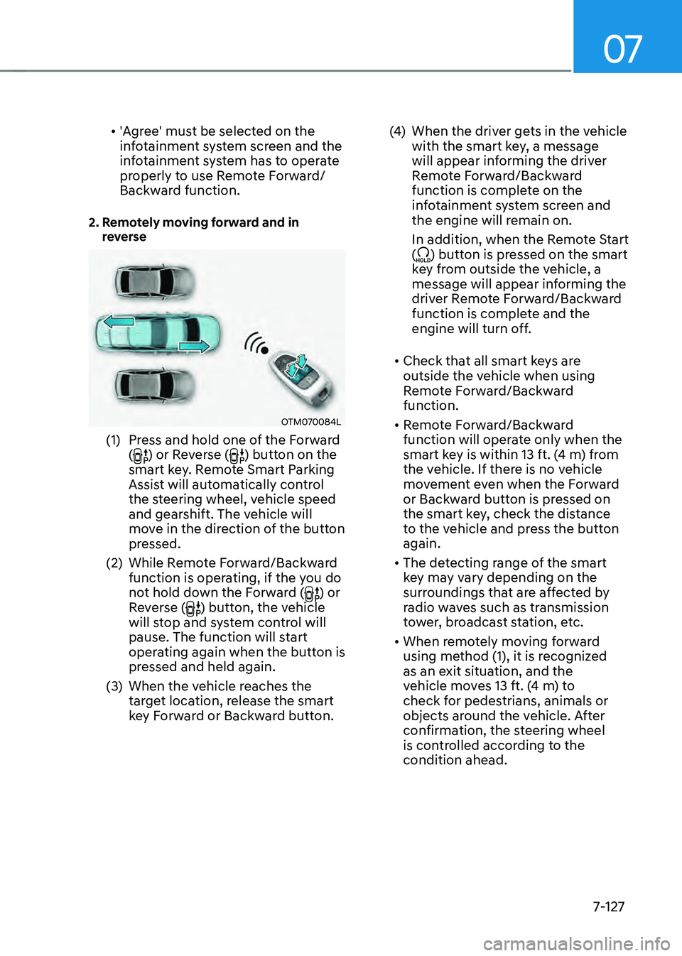 HYUNDAI SANTA FE HYBRID 2021 Owners Manual 07
7-127
• 'Agree' must be selected on the
infotainment system screen and the
infotainment system has to operate
properly to use Remote Forward/
Backward function.
2. Remotely moving for HYUNDAI SANTA FE HYBRID 2021 Owners Manual 07
7-127
• 'Agree' must be selected on the
infotainment system screen and the
infotainment system has to operate
properly to use Remote Forward/
Backward function.
2. Remotely moving for