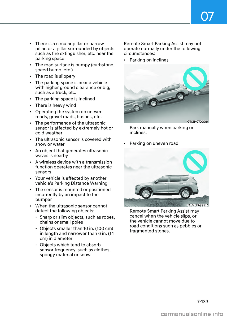 HYUNDAI SANTA FE HYBRID 2021 Owners Manual 07
7-133
• There is a circular pillar or narrow
pillar, or a pillar surrounded by objects
such as fire extinguisher, etc. near the
parking space
• The road surface is bumpy (curbstone,
speed HYUNDAI SANTA FE HYBRID 2021 Owners Manual 07
7-133
• There is a circular pillar or narrow
pillar, or a pillar surrounded by objects
such as fire extinguisher, etc. near the
parking space
• The road surface is bumpy (curbstone,
speed