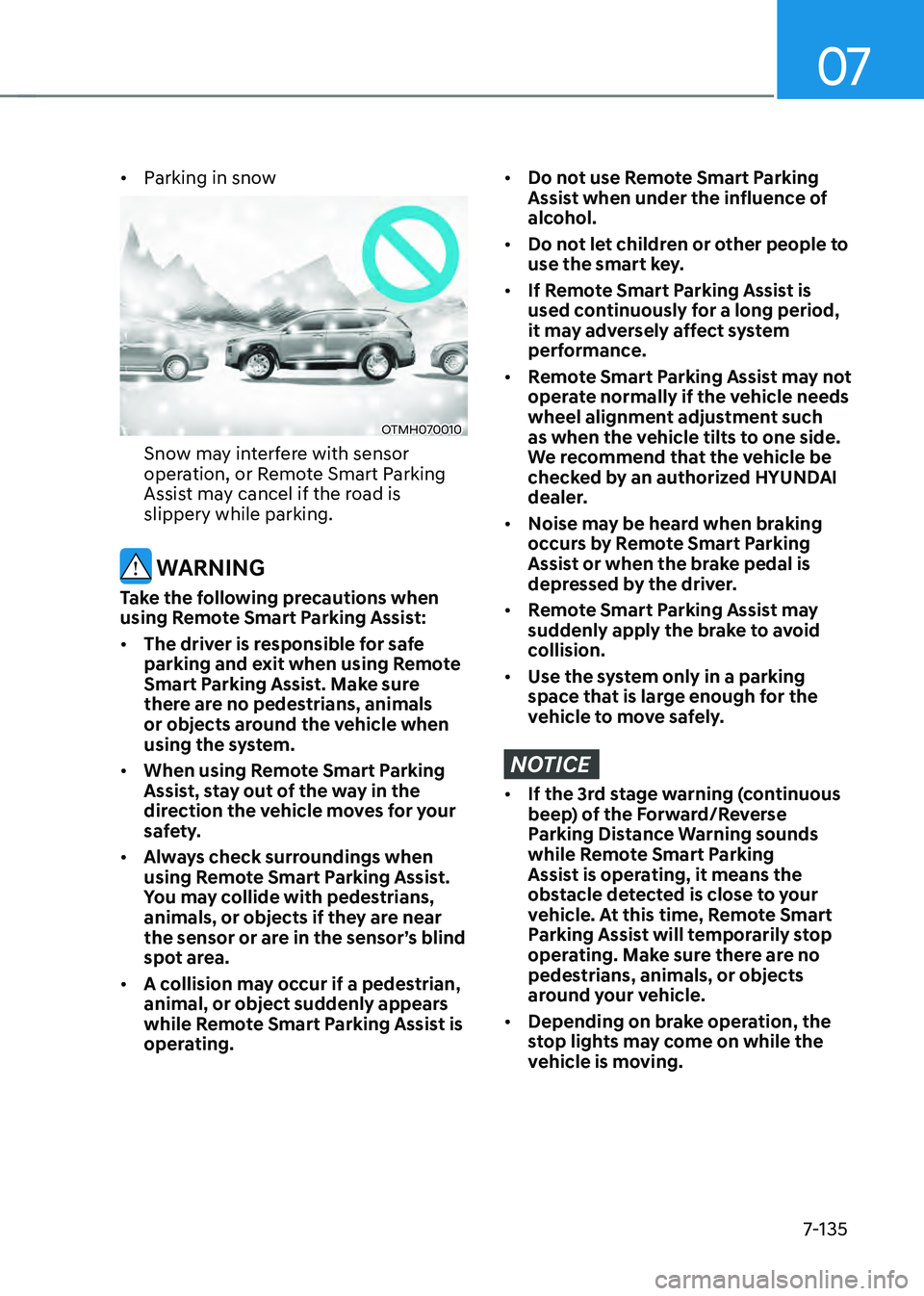 HYUNDAI SANTA FE HYBRID 2021 Owners Manual 07
7-135
• Parking in snow
OTMH070010
Snow may interfere with sensor
operation, or Remote Smart Parking
Assist may cancel if the road is
slippery while parking.
WARNING
Take the following precau HYUNDAI SANTA FE HYBRID 2021 Owners Manual 07
7-135
• Parking in snow
OTMH070010
Snow may interfere with sensor
operation, or Remote Smart Parking
Assist may cancel if the road is
slippery while parking.
WARNING
Take the following precau