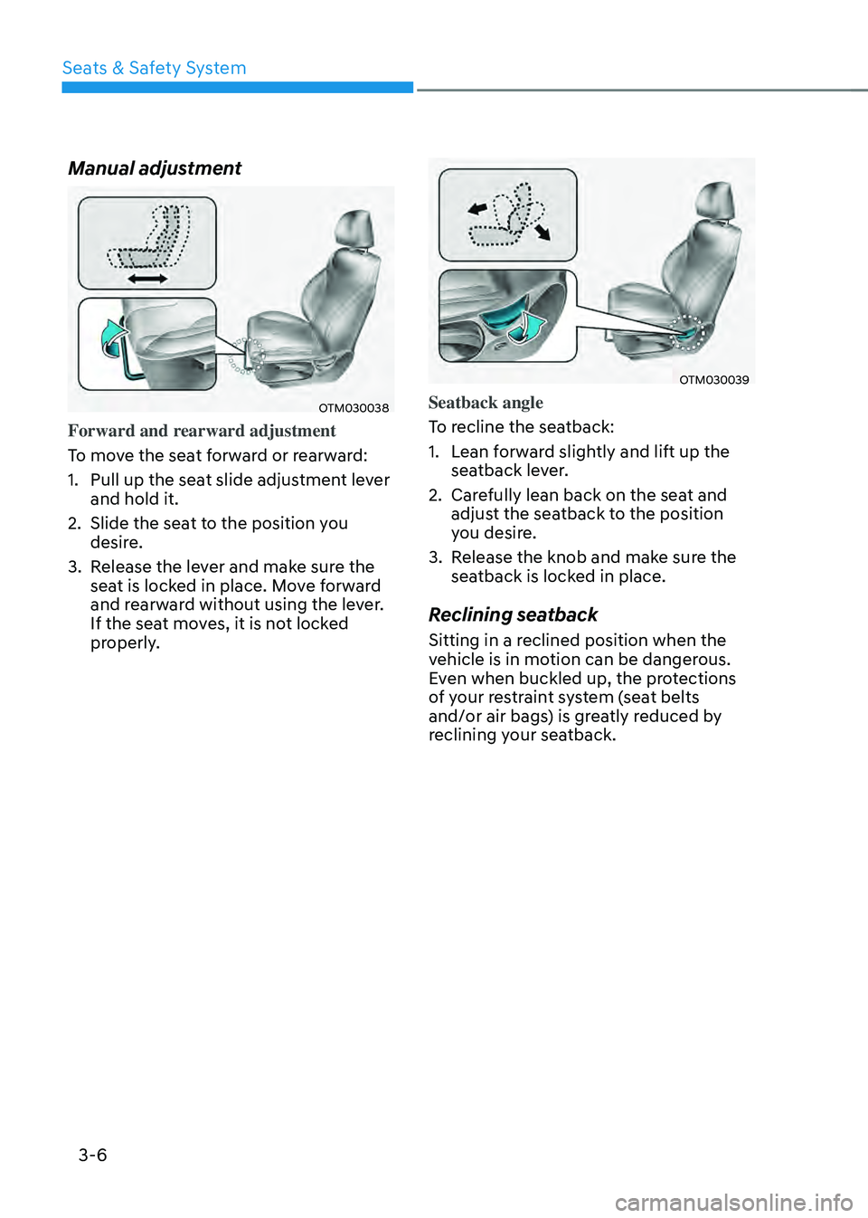 HYUNDAI SANTA FE HYBRID 2021 Workshop Manual Seats & Safety System
3-6
Manual adjustment
OTM030038
Forward and rearward adjustment
To move the seat forward or rearward:
1. Pull up the seat slide adjustment lever
and hold it.
2. Slide the seat t HYUNDAI SANTA FE HYBRID 2021 Workshop Manual Seats & Safety System
3-6
Manual adjustment
OTM030038
Forward and rearward adjustment
To move the seat forward or rearward:
1. Pull up the seat slide adjustment lever
and hold it.
2. Slide the seat t