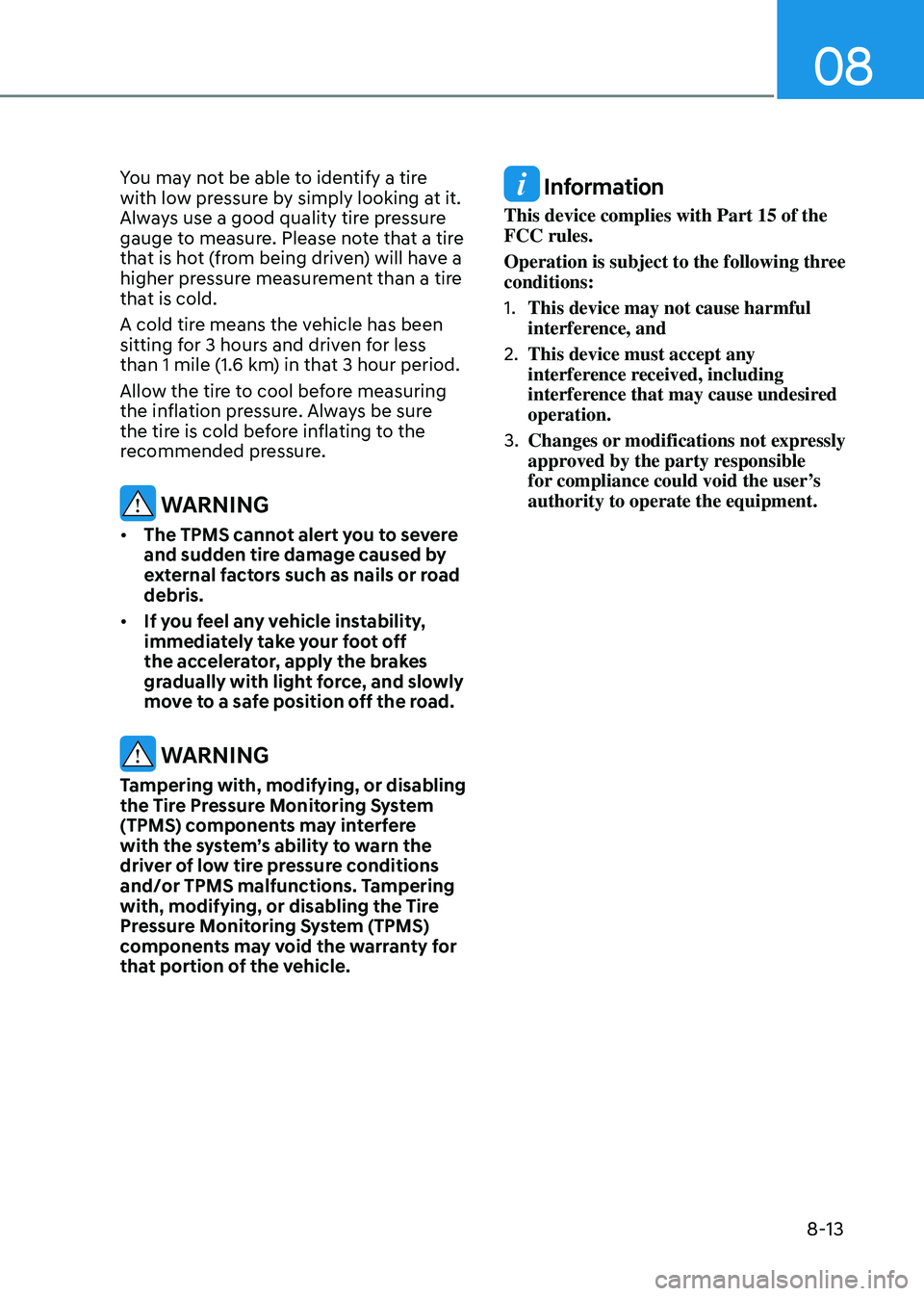 HYUNDAI SANTA FE HYBRID 2021  Owners Manual 08
8-13
You may not be able to identify a tire 
with low pressure by simply looking at it. 
Always use a good quality tire pressure 
gauge to measure. Please note that a tire 
that is hot (from being 