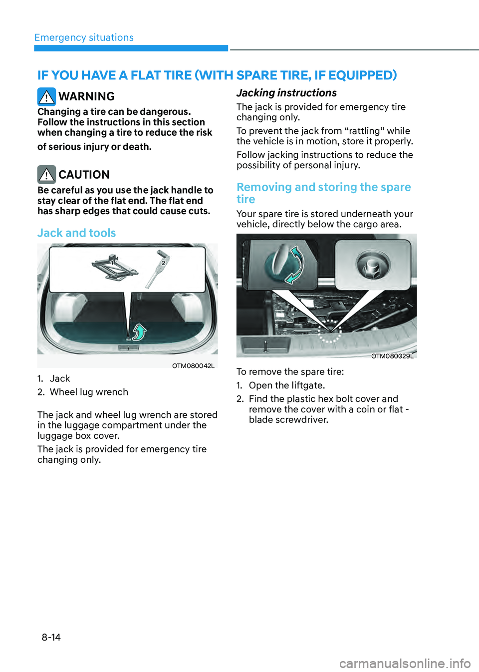 HYUNDAI SANTA FE HYBRID 2021  Owners Manual Emergency situations
8-14
IF YOU HAVE A FLAT TIRE (WITH SPARE TIRE, IF EQUIPPED)
 WARNING
Changing a tire can be dangerous. 
Follow the instructions in this section 
when changing a tire to reduce the