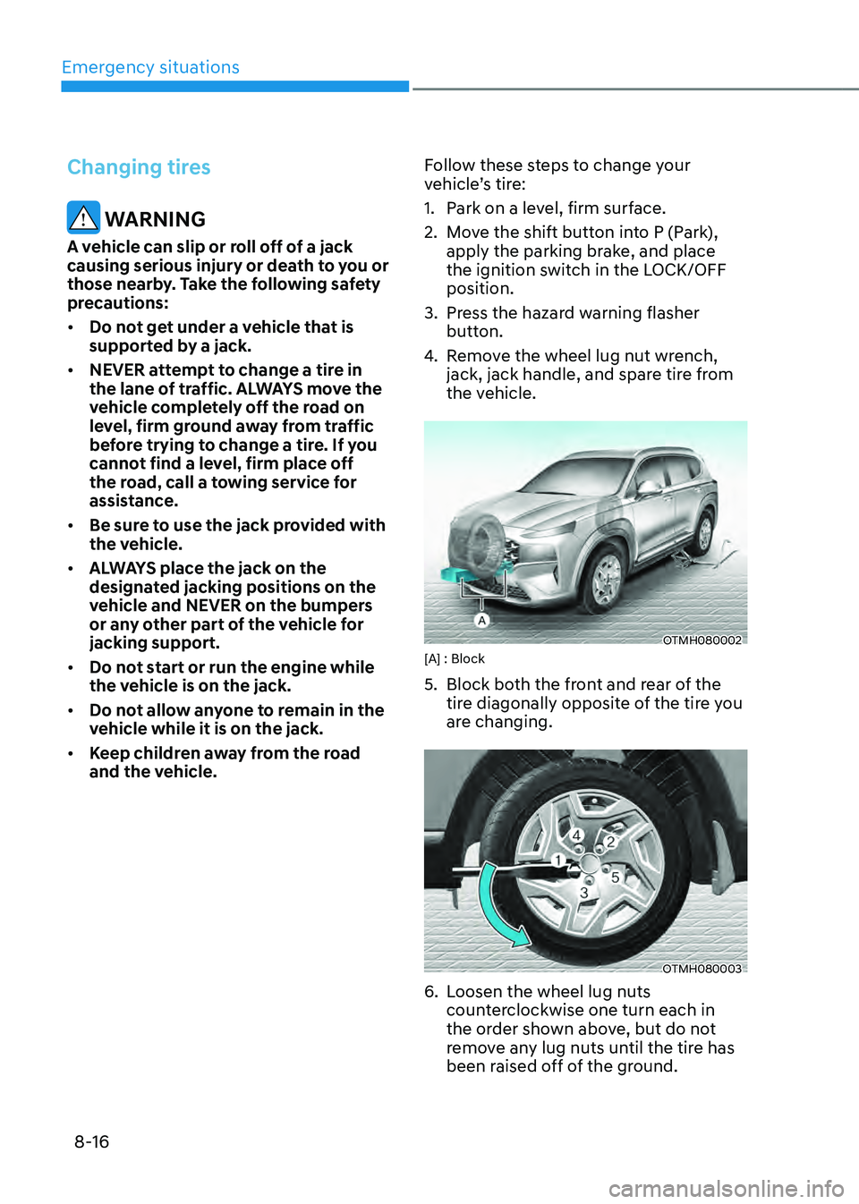 HYUNDAI SANTA FE HYBRID 2021  Owners Manual Emergency situations
8-16
Changing tires
 WARNING
A vehicle can slip or roll off of a jack 
causing serious injury or death to you or 
those nearby. Take the following safety 
precautions:
•	Do not 