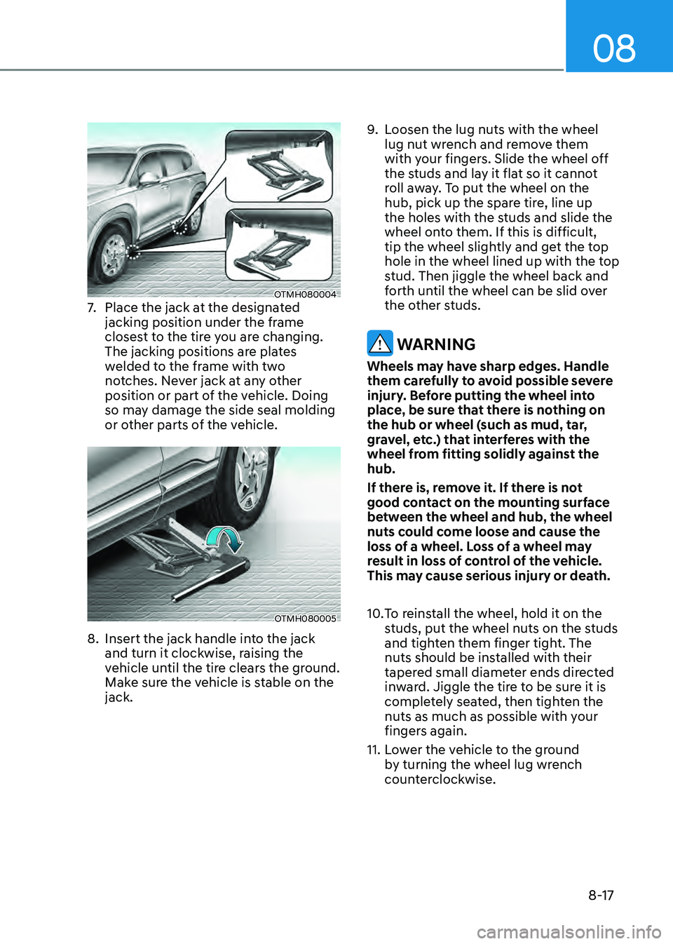 HYUNDAI SANTA FE HYBRID 2021  Owners Manual 08
8-17
OTMH0800047. Place the jack at the designated 
jacking position under the frame 
closest to the tire you are changing. 
The jacking positions are plates 
welded to the frame with two 
notches.