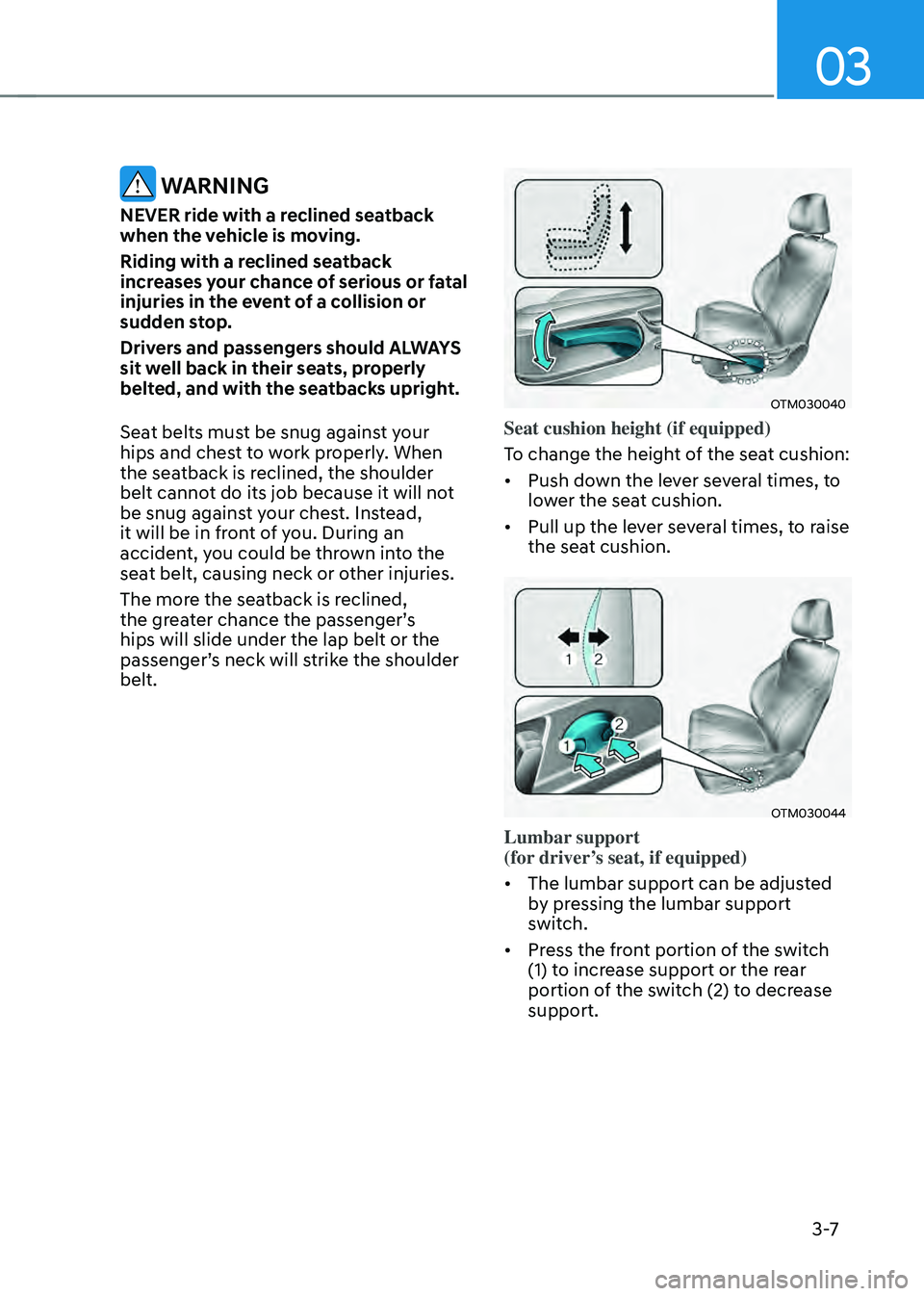 HYUNDAI SANTA FE HYBRID 2021 Workshop Manual 03
3 -7
WARNING
NEVER ride with a reclined seatback
when the vehicle is moving.
Riding with a reclined seatback
increases your chance of serious or fatal
injuries in the event of a collision or
s HYUNDAI SANTA FE HYBRID 2021 Workshop Manual 03
3 -7
WARNING
NEVER ride with a reclined seatback
when the vehicle is moving.
Riding with a reclined seatback
increases your chance of serious or fatal
injuries in the event of a collision or
s
