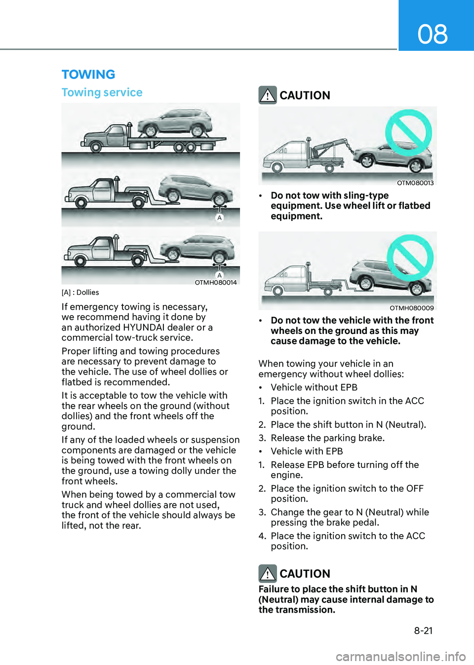 HYUNDAI SANTA FE HYBRID 2021  Owners Manual 08
8-21
Towing service
OTMH080014[A] : Dollies
If emergency towing is necessary, 
we recommend having it done by 
an authorized HYUNDAI dealer or a 
commercial tow-truck service.
Proper lifting and to