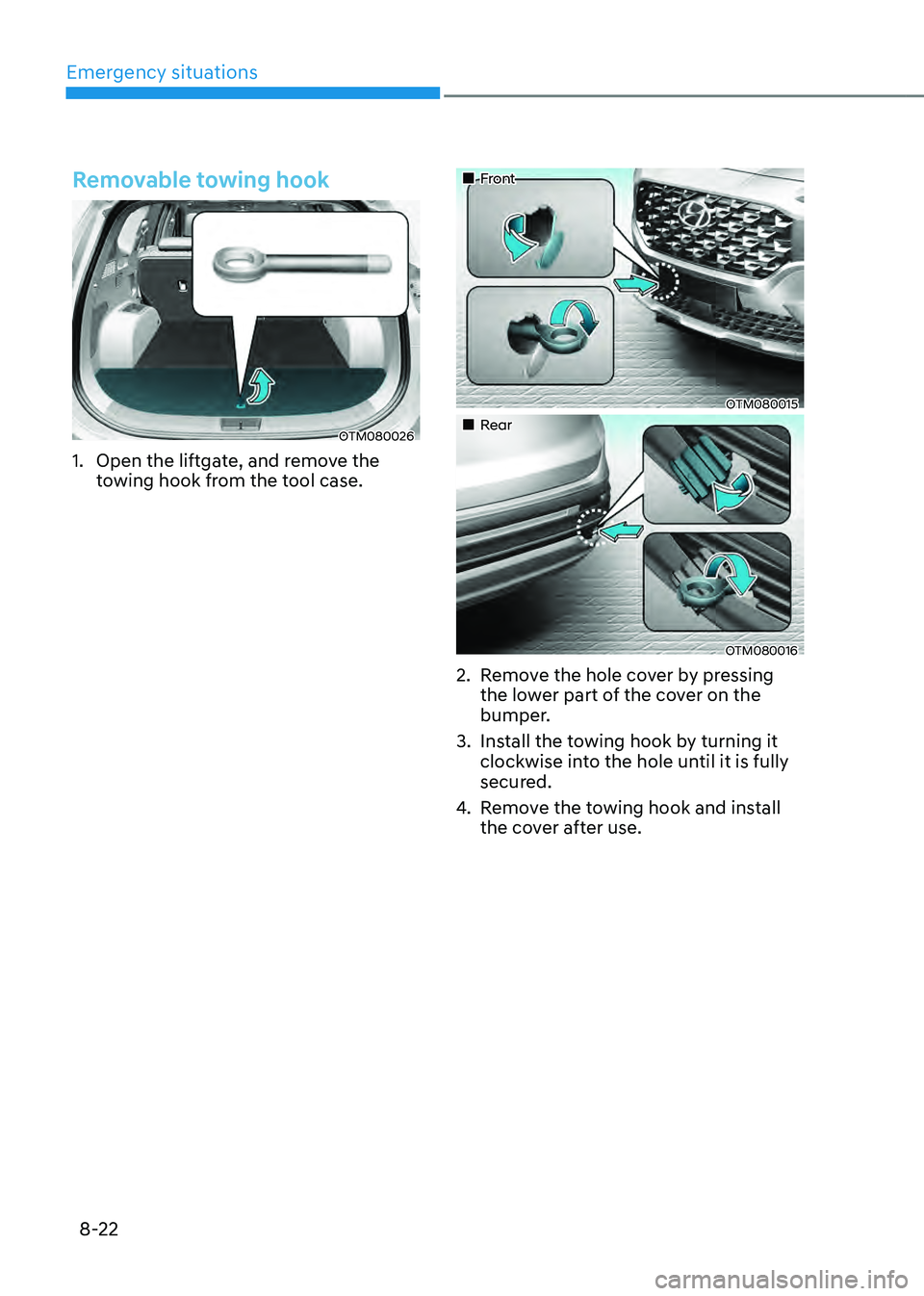 HYUNDAI SANTA FE HYBRID 2021 Owners Manual Emergency situations
8-22
Removable towing hook
OTM080026
1. Open the liftgate, and remove the
towing hook from the tool case.
Front
OTM080015
Rear
OTM080016
2. Remove the hol HYUNDAI SANTA FE HYBRID 2021 Owners Manual Emergency situations
8-22
Removable towing hook
OTM080026
1. Open the liftgate, and remove the
towing hook from the tool case.
Front
OTM080015
Rear
OTM080016
2. Remove the hol