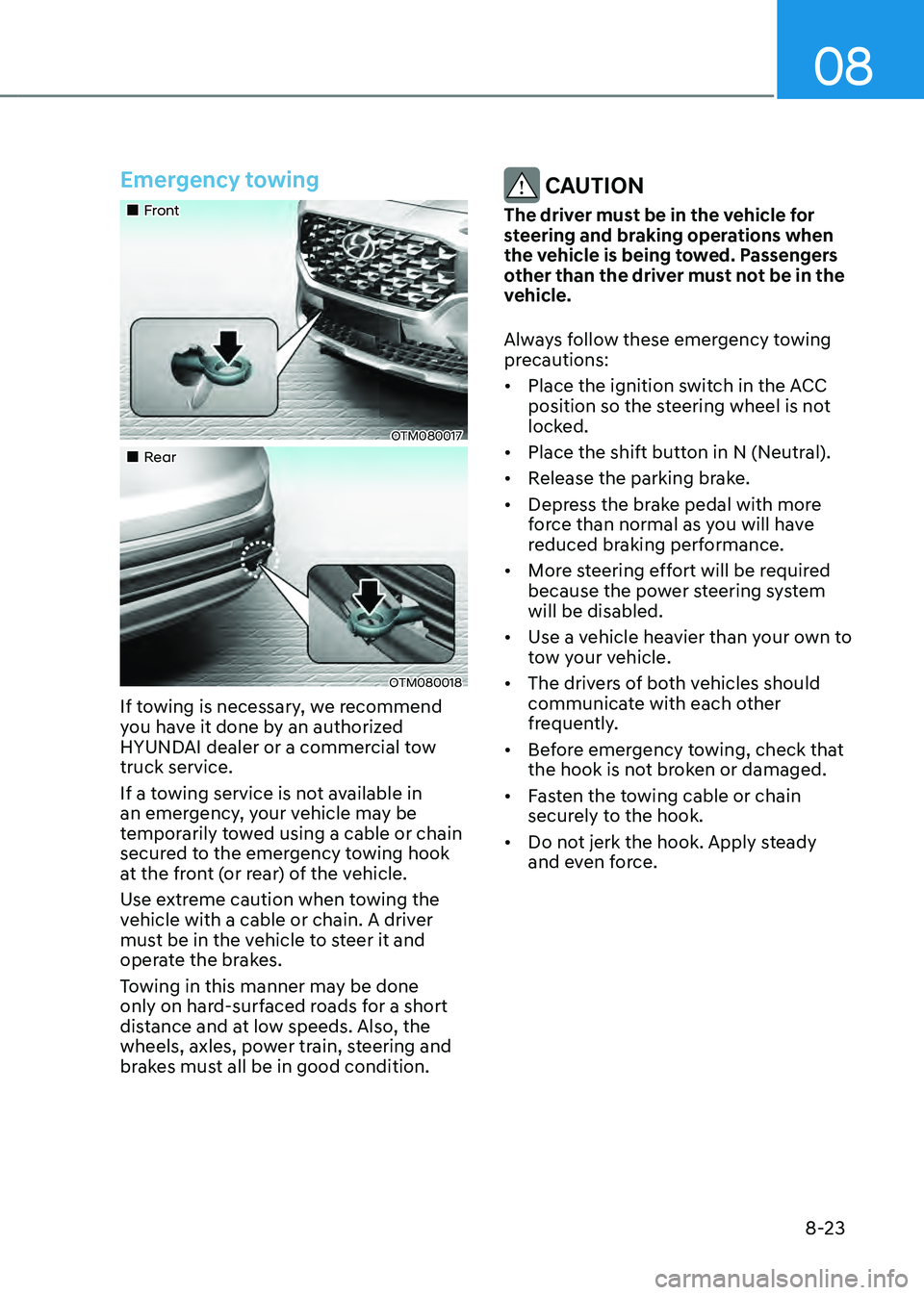HYUNDAI SANTA FE HYBRID 2021 Owners Manual 08
8-23
Emergency towing
Front
OTM080017
Rear
OTM080018
If towing is necessary, we recommend
you have it done by an authorized
HYUNDAI dealer or a commercial tow
truck servi HYUNDAI SANTA FE HYBRID 2021 Owners Manual 08
8-23
Emergency towing
Front
OTM080017
Rear
OTM080018
If towing is necessary, we recommend
you have it done by an authorized
HYUNDAI dealer or a commercial tow
truck servi