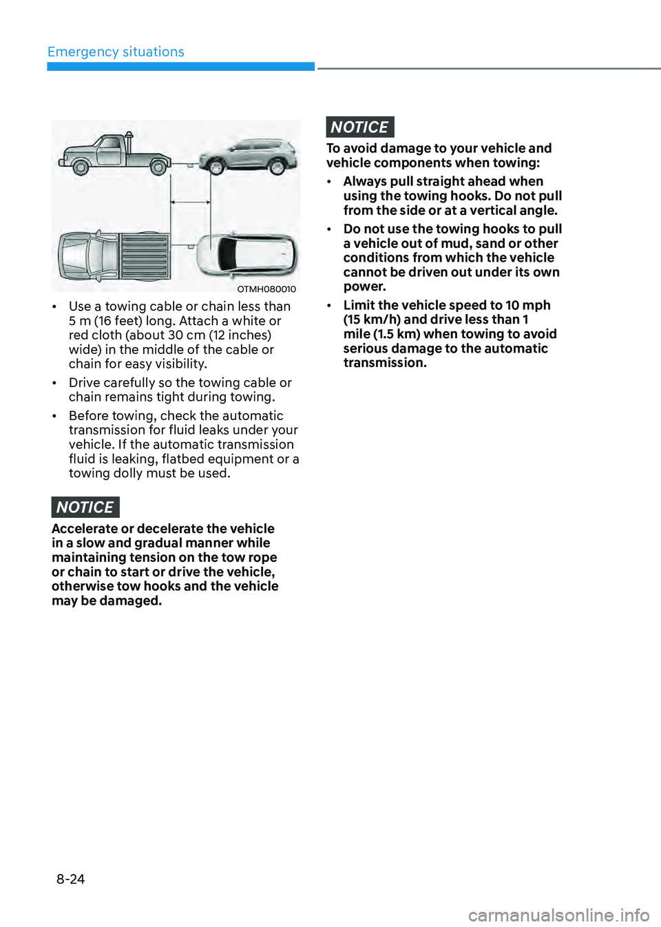 HYUNDAI SANTA FE HYBRID 2021 Owners Manual Emergency situations
8-24
OTMH080010
• Use a towing cable or chain less than
5 m (16 feet) long. Attach a white or
red cloth (about 30 cm (12 inches)
wide) in the middle of the cable or
chain fo HYUNDAI SANTA FE HYBRID 2021 Owners Manual Emergency situations
8-24
OTMH080010
• Use a towing cable or chain less than
5 m (16 feet) long. Attach a white or
red cloth (about 30 cm (12 inches)
wide) in the middle of the cable or
chain fo