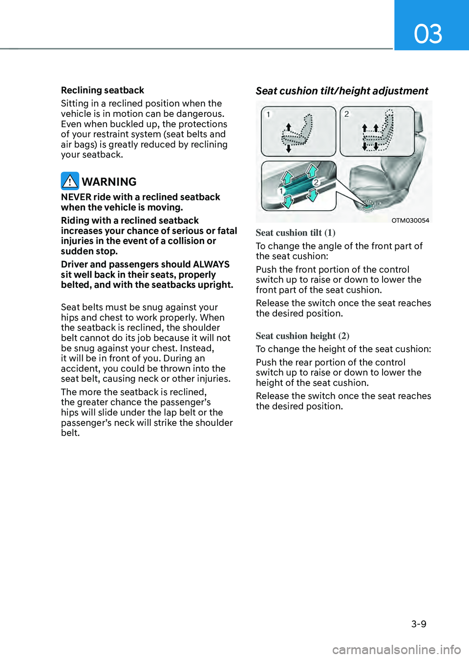 HYUNDAI SANTA FE HYBRID 2021 Workshop Manual 03
3-9
Reclining seatback
Sitting in a reclined position when the
vehicle is in motion can be dangerous.
Even when buckled up, the protections
of your restraint system (seat belts and
air bags) is HYUNDAI SANTA FE HYBRID 2021 Workshop Manual 03
3-9
Reclining seatback
Sitting in a reclined position when the
vehicle is in motion can be dangerous.
Even when buckled up, the protections
of your restraint system (seat belts and
air bags) is