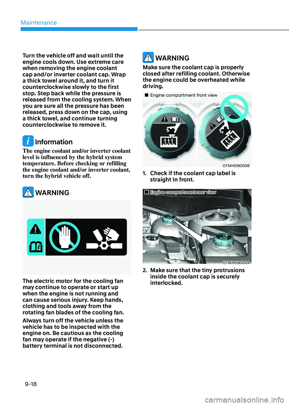 HYUNDAI SANTA FE HYBRID 2021 Owners Manual Maintenance
9-18
Turn the vehicle off and wait until the
engine cools down. Use extreme care
when removing the engine coolant
cap and/or inverter coolant cap. Wrap
a thick towel around it, and tur HYUNDAI SANTA FE HYBRID 2021 Owners Manual Maintenance
9-18
Turn the vehicle off and wait until the
engine cools down. Use extreme care
when removing the engine coolant
cap and/or inverter coolant cap. Wrap
a thick towel around it, and tur