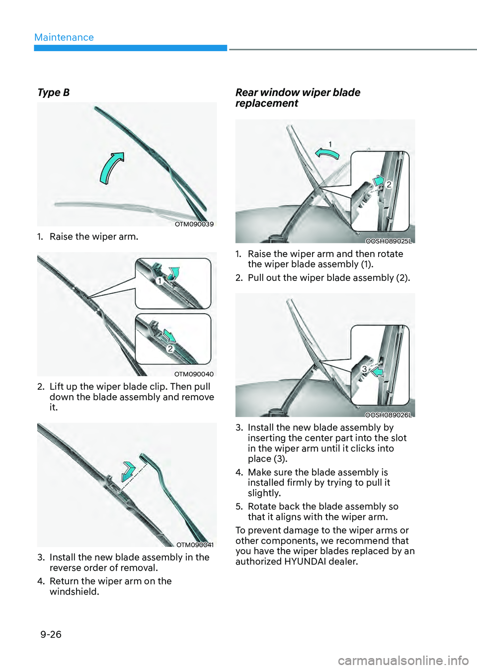 HYUNDAI SANTA FE HYBRID 2021  Owners Manual Maintenance
9-26
Type B
OTM090039
1. Raise the wiper arm.
OTM090040
2. Lift up the wiper blade clip. Then pull 
down the blade assembly and remove 
it.
OTM090041
3. Install the new blade assembly in t