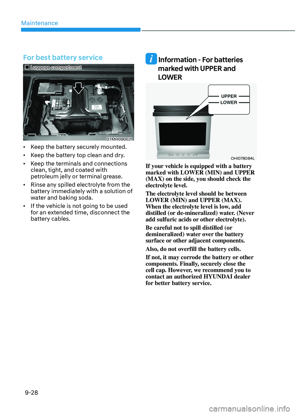 HYUNDAI SANTA FE HYBRID 2021  Owners Manual Maintenance
9-28
For best battery service
„„Luggage compartment
OTMH090021
•	Keep the battery securely mounted.
•	 Keep the battery top clean and dry.
•	 Keep the terminals and connect