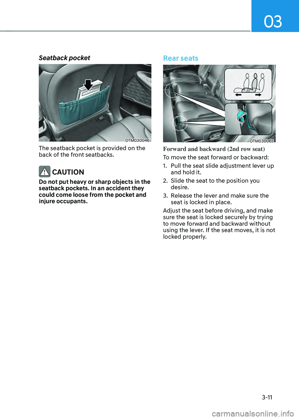 HYUNDAI SANTA FE HYBRID 2021 Workshop Manual 03
3-11
Seatback pocket
OTM030046
The seatback pocket is provided on the
back of the front seatbacks.
CAUTION
Do not put heavy or sharp objects in the
seatback pockets. In an accident they
could c HYUNDAI SANTA FE HYBRID 2021 Workshop Manual 03
3-11
Seatback pocket
OTM030046
The seatback pocket is provided on the
back of the front seatbacks.
CAUTION
Do not put heavy or sharp objects in the
seatback pockets. In an accident they
could c