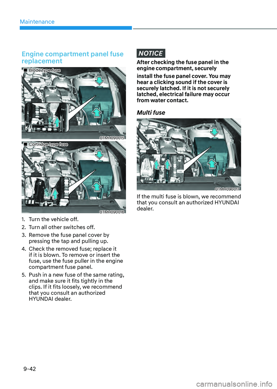 HYUNDAI SANTA FE HYBRID 2021 Owners Manual Maintenance
9-42
Engine compartment panel fuse
replacement
Blade type fuse
OTMH090015
Cartridge type fuse
OTMH090016
1. Turn the vehicle off.
2. Turn all other switches off.
3 HYUNDAI SANTA FE HYBRID 2021 Owners Manual Maintenance
9-42
Engine compartment panel fuse
replacement
Blade type fuse
OTMH090015
Cartridge type fuse
OTMH090016
1. Turn the vehicle off.
2. Turn all other switches off.
3