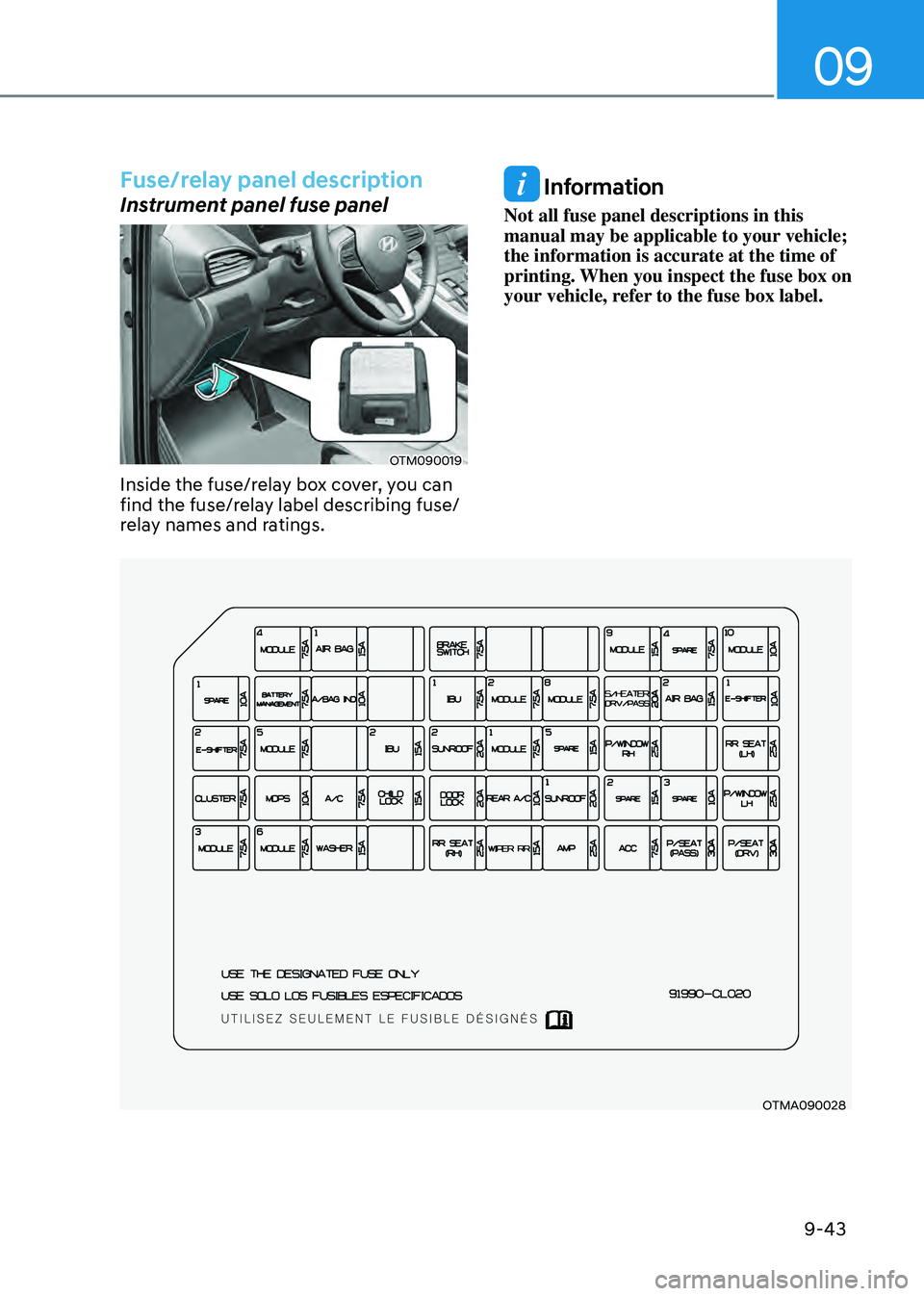 HYUNDAI SANTA FE HYBRID 2021 Owners Manual 09
9-43
Fuse/relay panel description
Instrument panel fuse panel
OTM090019
Inside the fuse/relay box cover, you can
find the fuse/relay label describing fuse/
relay names and ratings.
Information
No HYUNDAI SANTA FE HYBRID 2021 Owners Manual 09
9-43
Fuse/relay panel description
Instrument panel fuse panel
OTM090019
Inside the fuse/relay box cover, you can
find the fuse/relay label describing fuse/
relay names and ratings.
Information
No